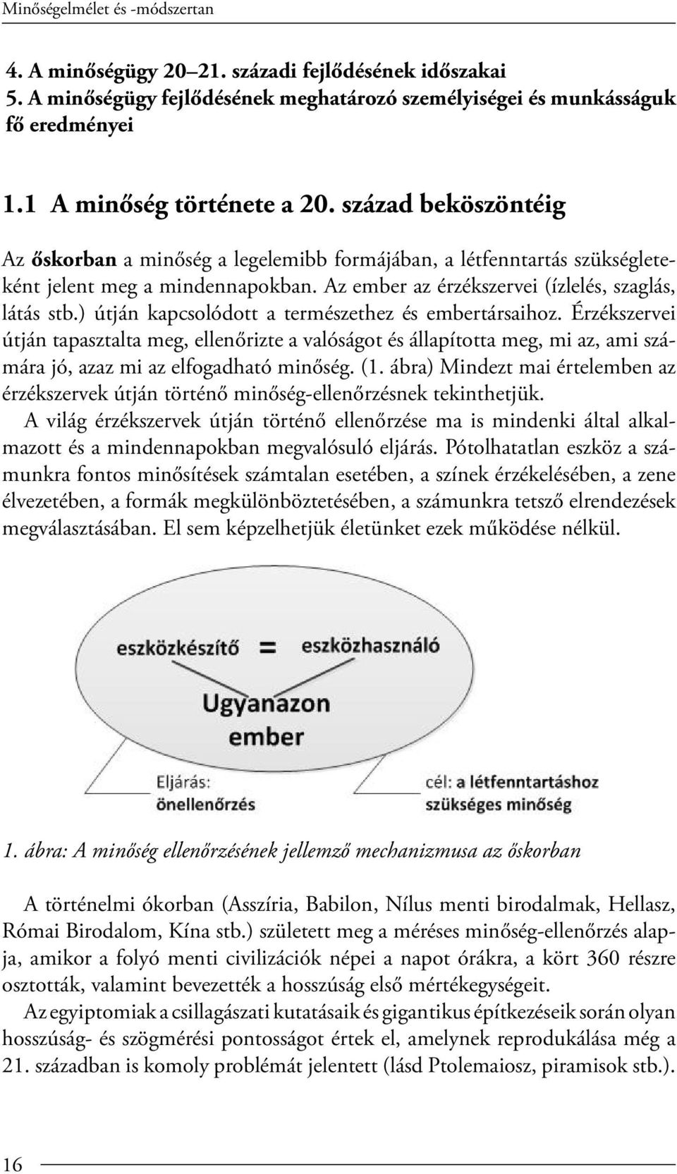 ) útján kapcsolódott a természethez és embertársaihoz. Érzékszervei útján tapasztalta meg, ellenőrizte a valóságot és állapította meg, mi az, ami számára jó, azaz mi az elfogadható minőség. (1.