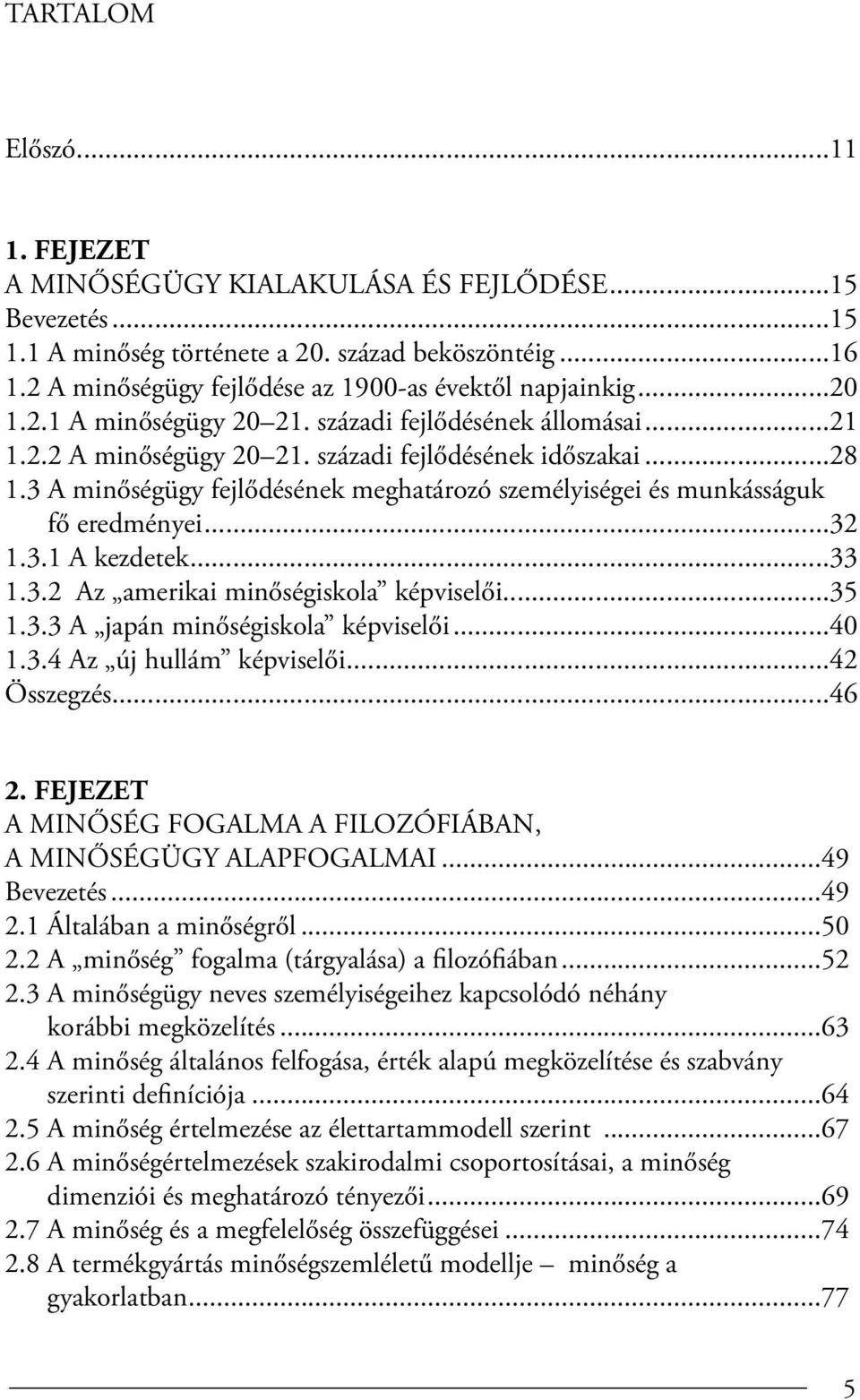 3 A minőségügy fejlődésének meghatározó személyiségei és munkásságuk fő eredményei...32 1.3.1 A kezdetek...33 1.3.2 Az amerikai minőségiskola képviselői...35 1.3.3 A japán minőségiskola képviselői.