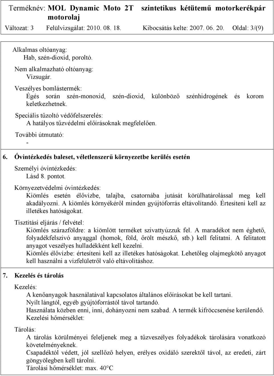 További útmutató: - 6. Óvintézkedés baleset, véletlenszerű környezetbe kerülés esetén Személyi óvintézkedés: Lásd 8. pontot.