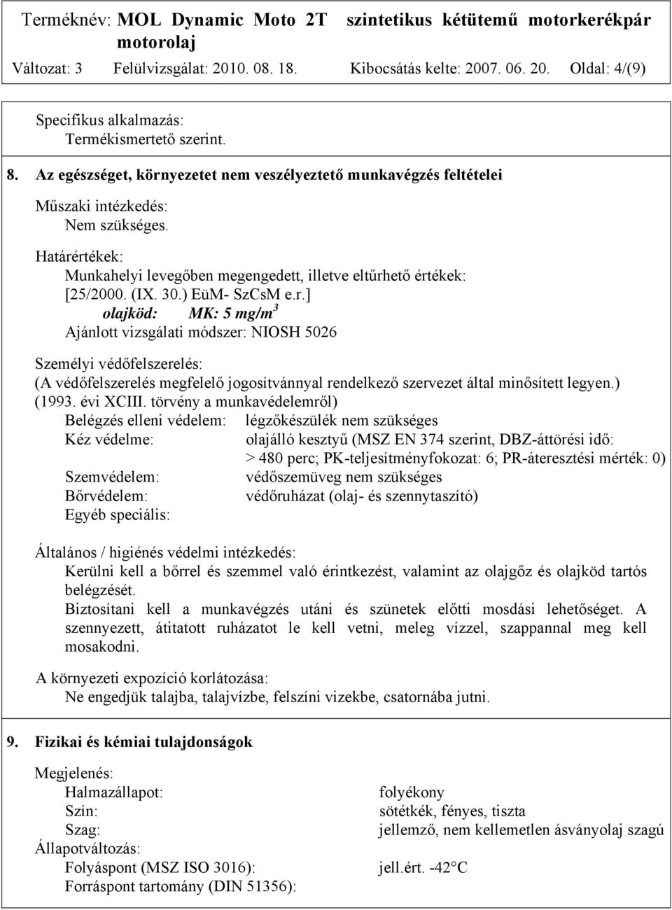 ) EüM- SzCsM e.r.] olajköd: MK: 5 mg/m 3 Ajánlott vizsgálati módszer: NIOSH 5026 Személyi védőfelszerelés: (A védőfelszerelés megfelelő jogosítvánnyal rendelkező szervezet által minősített legyen.