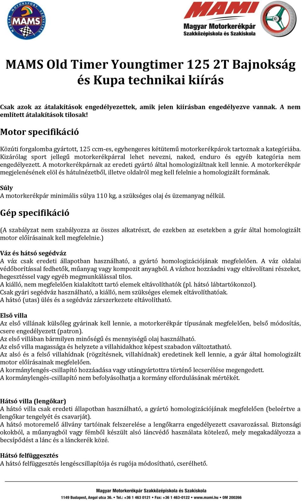 Kizárólag sport jellegű motorkerékpárral lehet nevezni, naked, enduro és egyéb kategória nem engedélyezett. A motorkerékpárnak az eredeti gyártó által homologizáltnak kell lennie.