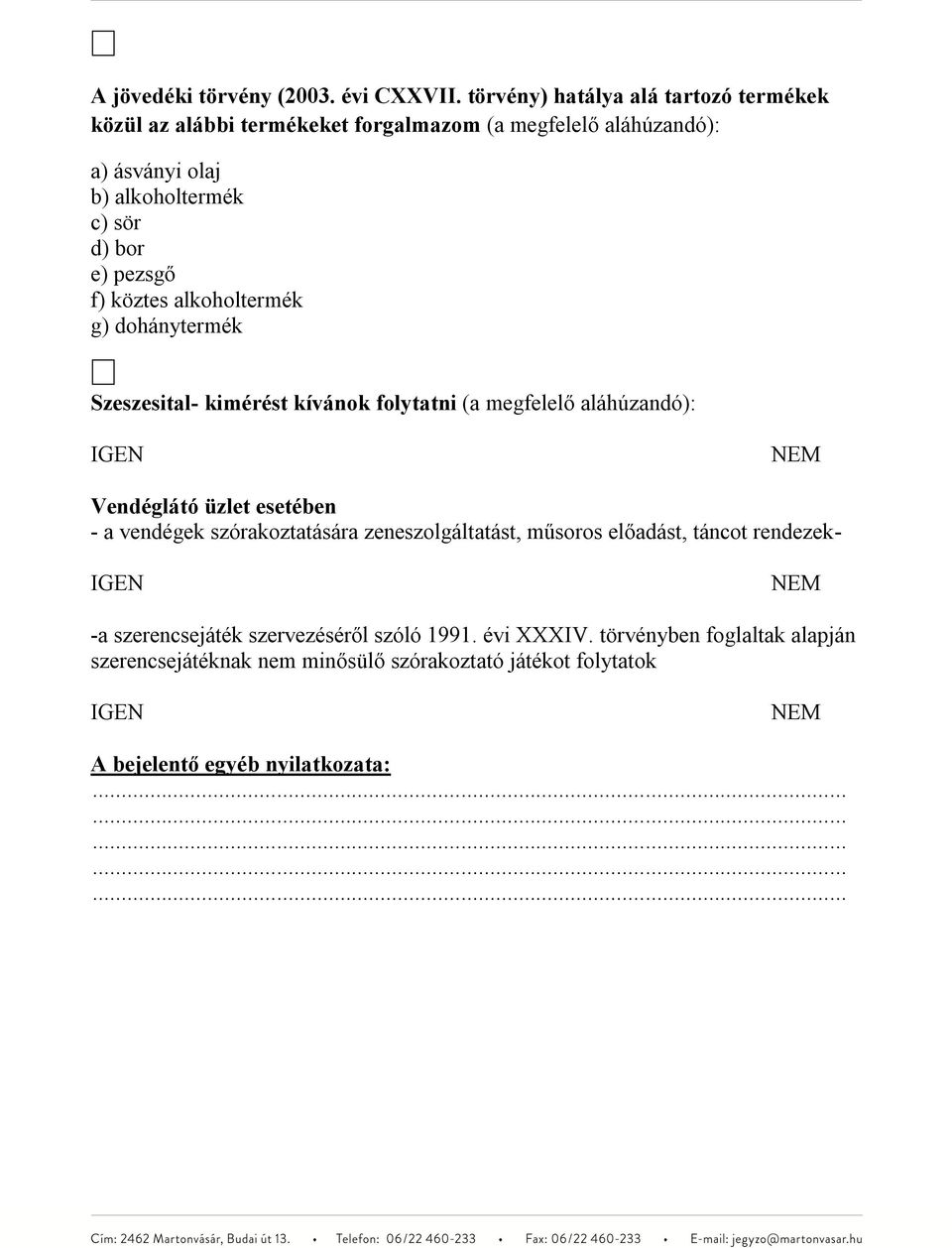 pezsgő f) köztes alkoholtermék g) dohánytermék Szeszesital- kimérést kívánok folytatni (a megfelelő aláhúzandó): IGEN NEM Vendéglátó üzlet esetében - a