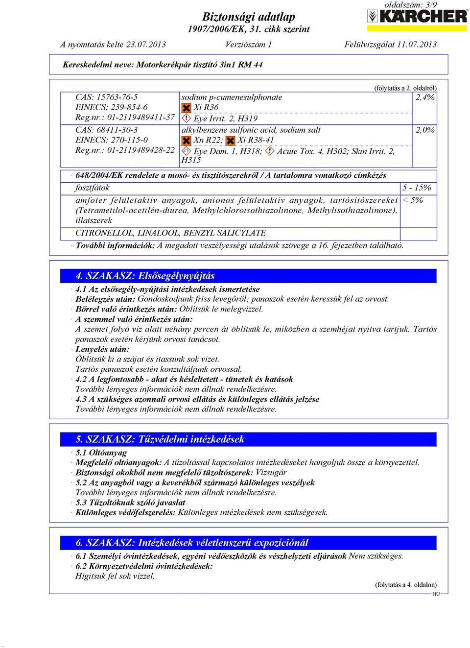 oldalról) 2,4% 648/2004/EK rendelete a mosó- és tisztítószerekről / A tartalomra vonatkozó címkézés fosztfátok 5-15% amfoter felületaktív anyagok, anionos felületaktív anyagok, tartósítószereket