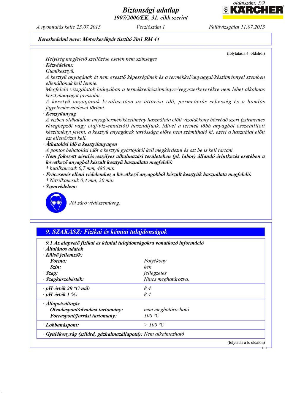 Megfelelő vizsgálatok hiányában a termékre/készítményre/vegyszerkeverékre nem lehet alkalmas kesztyűanyagot javasolni.