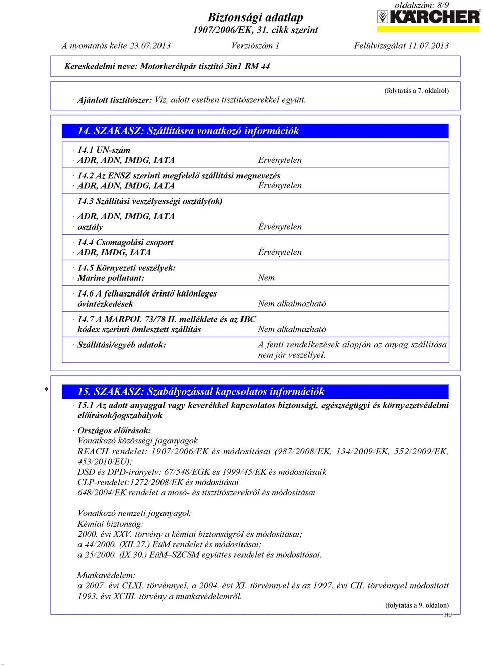 3 Szállítási veszélyességi osztály(ok) ADR, ADN, IMDG, IATA osztály Érvénytelen 14.4 Csomagolási csoport ADR, IMDG, IATA Érvénytelen 14.5 Környezeti veszélyek: Marine pollutant: Nem 14.