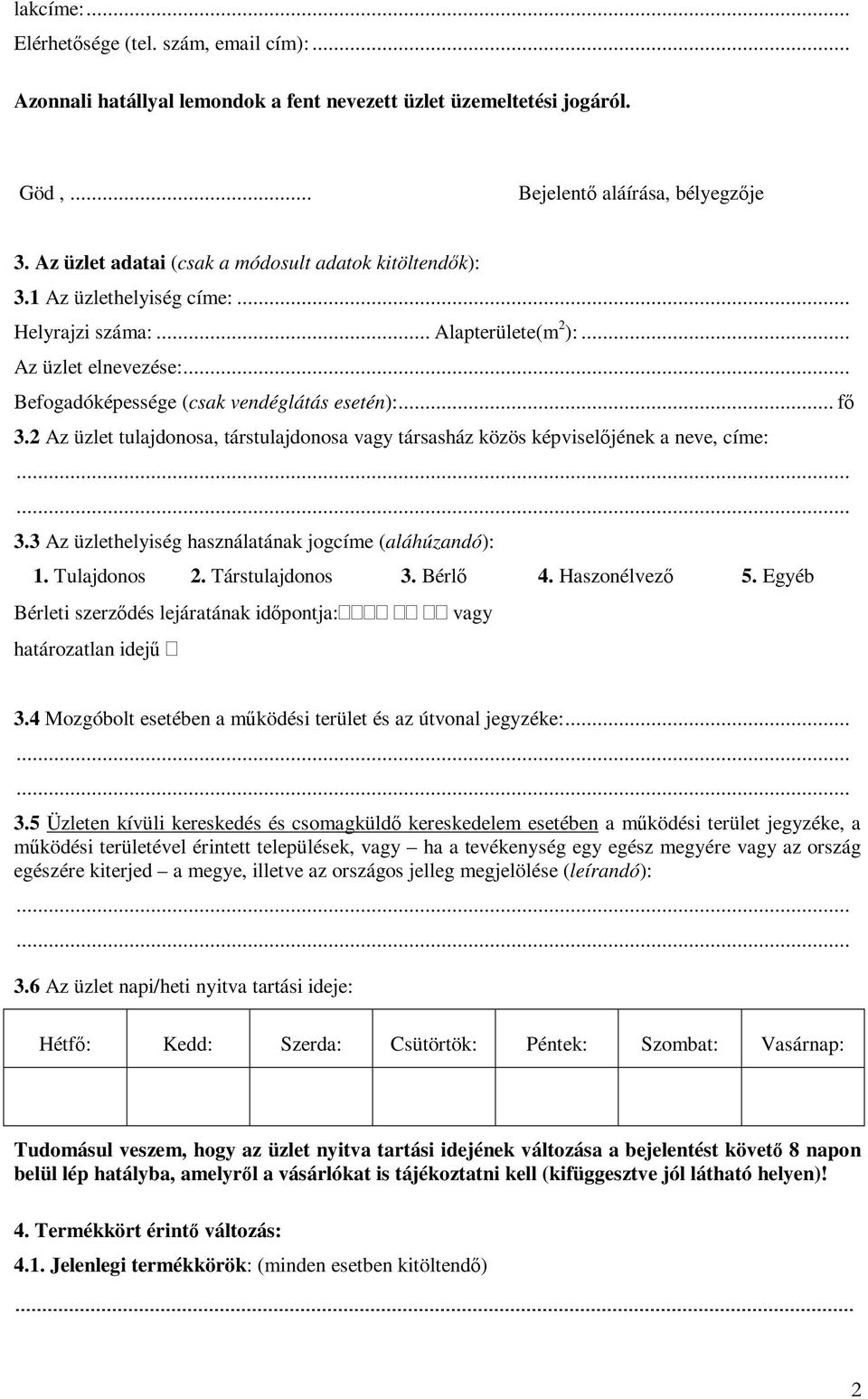 .. fő 3.2 Az üzlet tulajdonosa, társtulajdonosa vagy társasház közös képviselőjének a neve, címe: 3.3 Az üzlethelyiség használatának jogcíme (aláhúzandó): 1. Tulajdonos 2. Társtulajdonos 3. Bérlő 4.