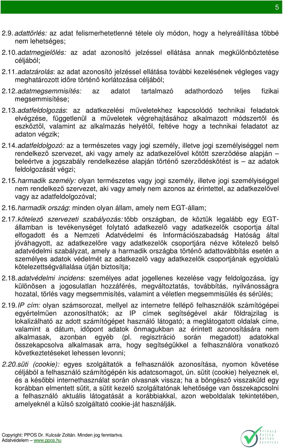 adatzárolás: az adat azonosító jelzéssel ellátása további kezelésének végleges vagy meghatározott időre történő korlátozása céljából; 2.12.