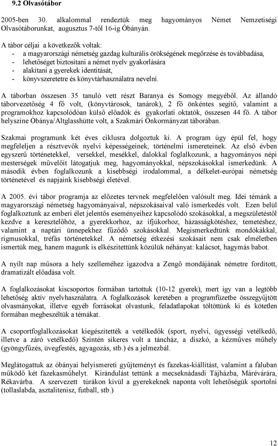 identitását, - könyvszeretetre és könyvtárhasználatra nevelni. A táborban összesen 35 tanuló vett részt Baranya és Somogy megyébıl.