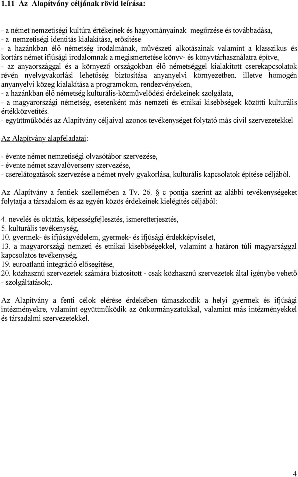 országokban élı németséggel kialakított cserekapcsolatok révén nyelvgyakorlási lehetıség biztosítása anyanyelvi környezetben.