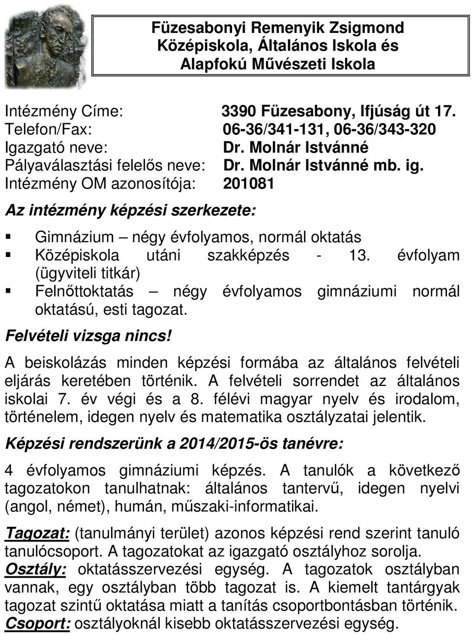 Intézmény OM azonosítója: 201081 Az intézmény képzési szerkezete: Gimnázium négy évfolyamos, normál oktatás Középiskola utáni szakképzés - 13.