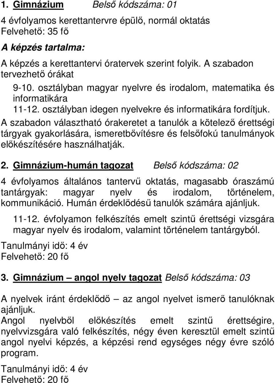 A szabadon választható órakeretet a tanulók a kötelező érettségi tárgyak gyakorlására, ismeretbővítésre és felsőfokú tanulmányok előkészítésére használhatják. 2.