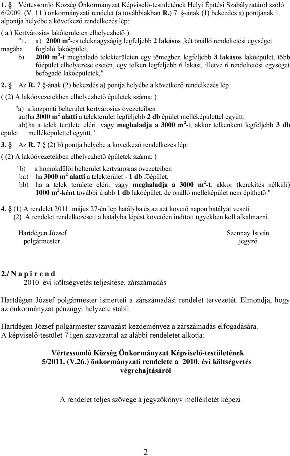 a) 2000 m 2 -es teleknagyságig legfeljebb 2 lakásos,két önálló rendeltetési egységet magába foglaló lakóépület, b) 2000 m 2 -t meghaladó telekterületen egy tömegben legfeljebb 3 lakásos lakóépület,