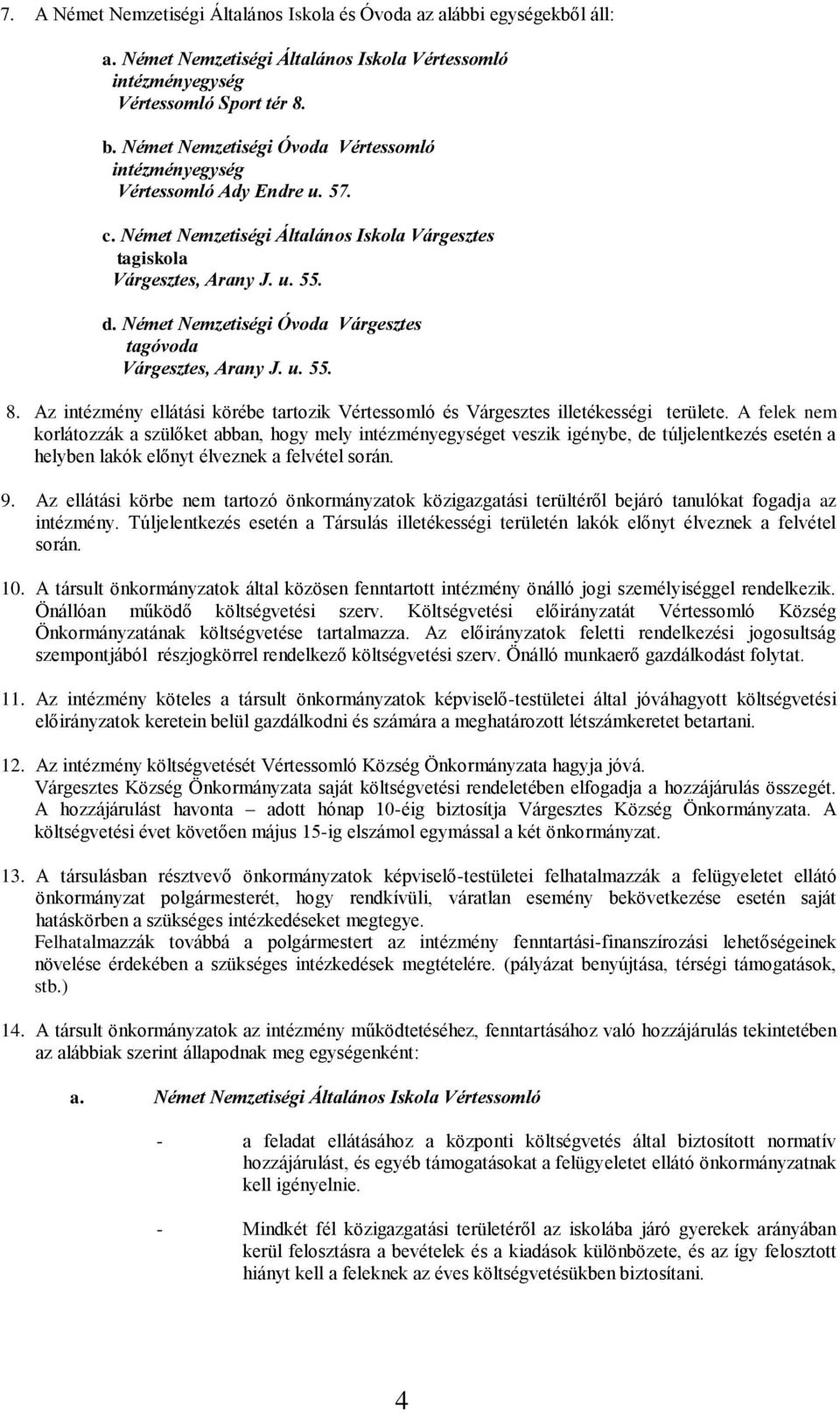 Német Nemzetiségi Óvoda Várgesztes tagóvoda Várgesztes, Arany J. u. 55. 8. Az intézmény ellátási körébe tartozik Vértessomló és Várgesztes illetékességi területe.