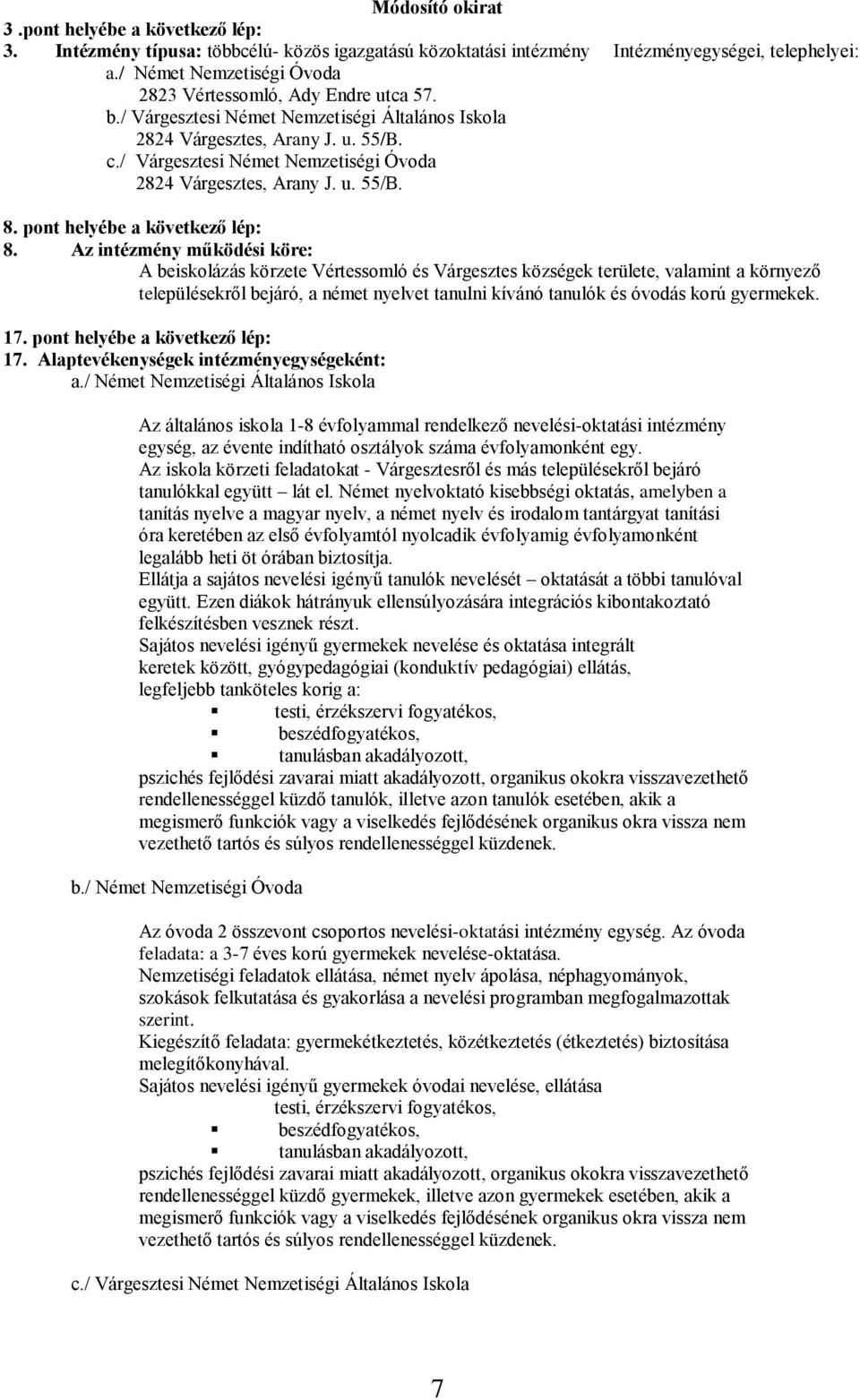 / Várgesztesi Német Nemzetiségi Óvoda 2824 Várgesztes, Arany J. u. 55/B. 8. pont helyébe a következő lép: 8.