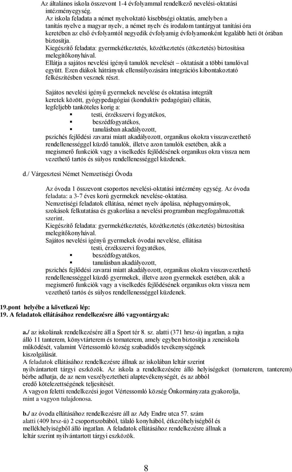 évfolyamig évfolyamonként legalább heti öt órában biztosítja. Kiegészítő feladata: gyermekétkeztetés, közétkeztetés (étkeztetés) biztosítása melegítőkonyhával.