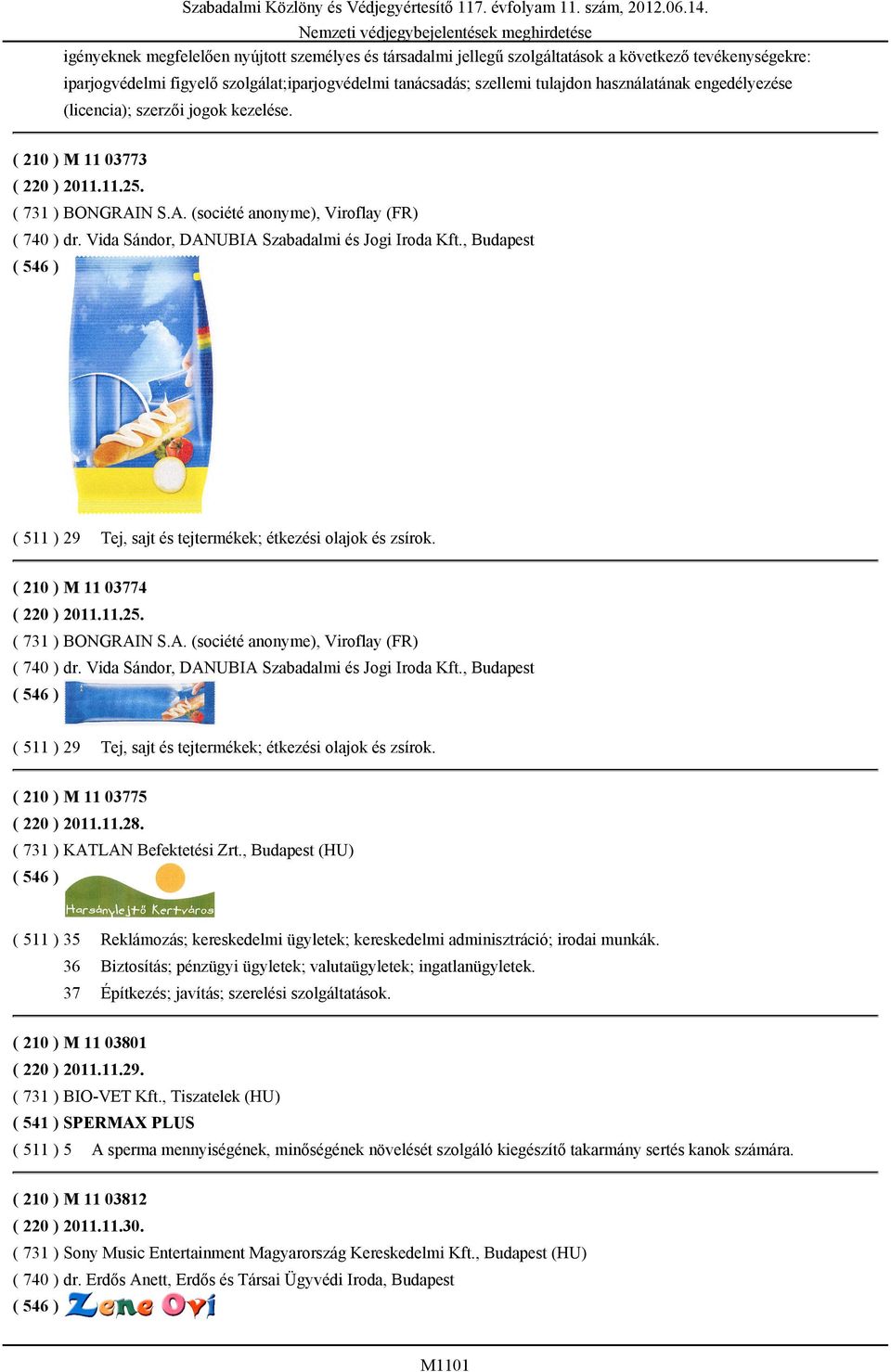 Vida Sándor, DANUBIA Szabadalmi és Jogi Iroda Kft., Budapest ( 511 ) 29 Tej, sajt és tejtermékek; étkezési olajok és zsírok. ( 210 ) M 11 03774 ( 220 ) 2011.11.25. ( 731 ) BONGRAIN S.A. (société anonyme), Viroflay (FR) ( 740 ) dr.