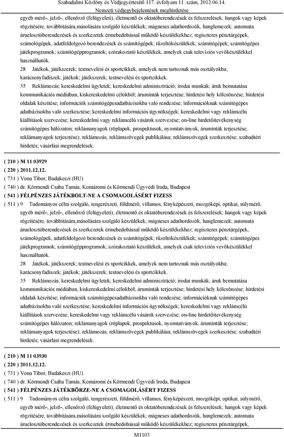 berendezések és számítógépek; tűzoltókészülékek; számítógépek; számítógépes játékprogramok; számítógépprogramok; szórakoztató készülékek, amelyek csak televíziós vevőkészülékkel használhatók.