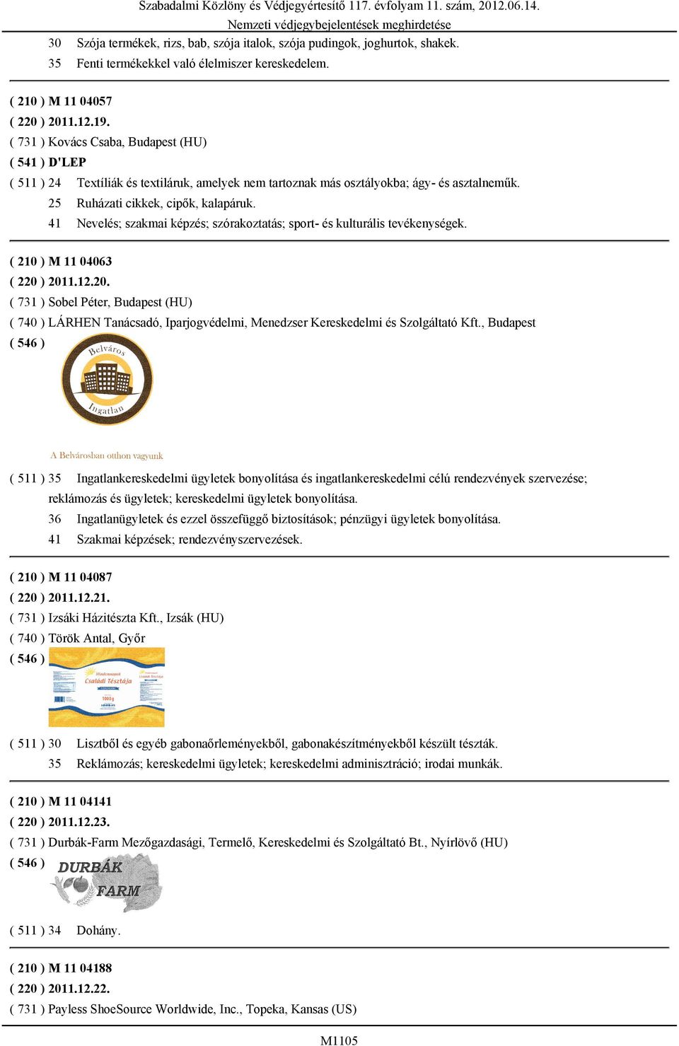 25 Ruházati cikkek, cipők, kalapáruk. 41 Nevelés; szakmai képzés; szórakoztatás; sport- és kulturális tevékenységek. ( 210 ) M 11 04063 ( 220 