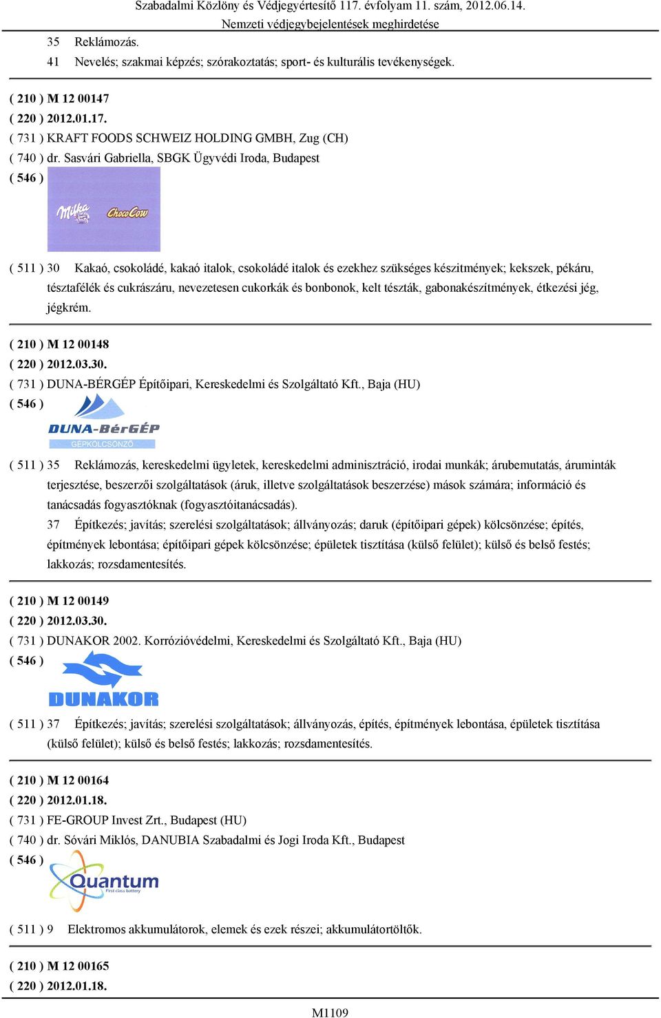 Sasvári Gabriella, SBGK Ügyvédi Iroda, Budapest ( 511 ) 30 Kakaó, csokoládé, kakaó italok, csokoládé italok és ezekhez szükséges készitmények; kekszek, pékáru, tésztafélék és cukrászáru, nevezetesen