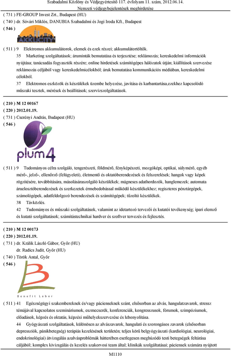 35 Marketing szolgáltatások; áruminták bemutatása és terjesztése; reklámozás; kereskedelmi információk nyújtása; tanácsadás fogyasztók részére; online hirdetések számítógépes hálózatok útján;