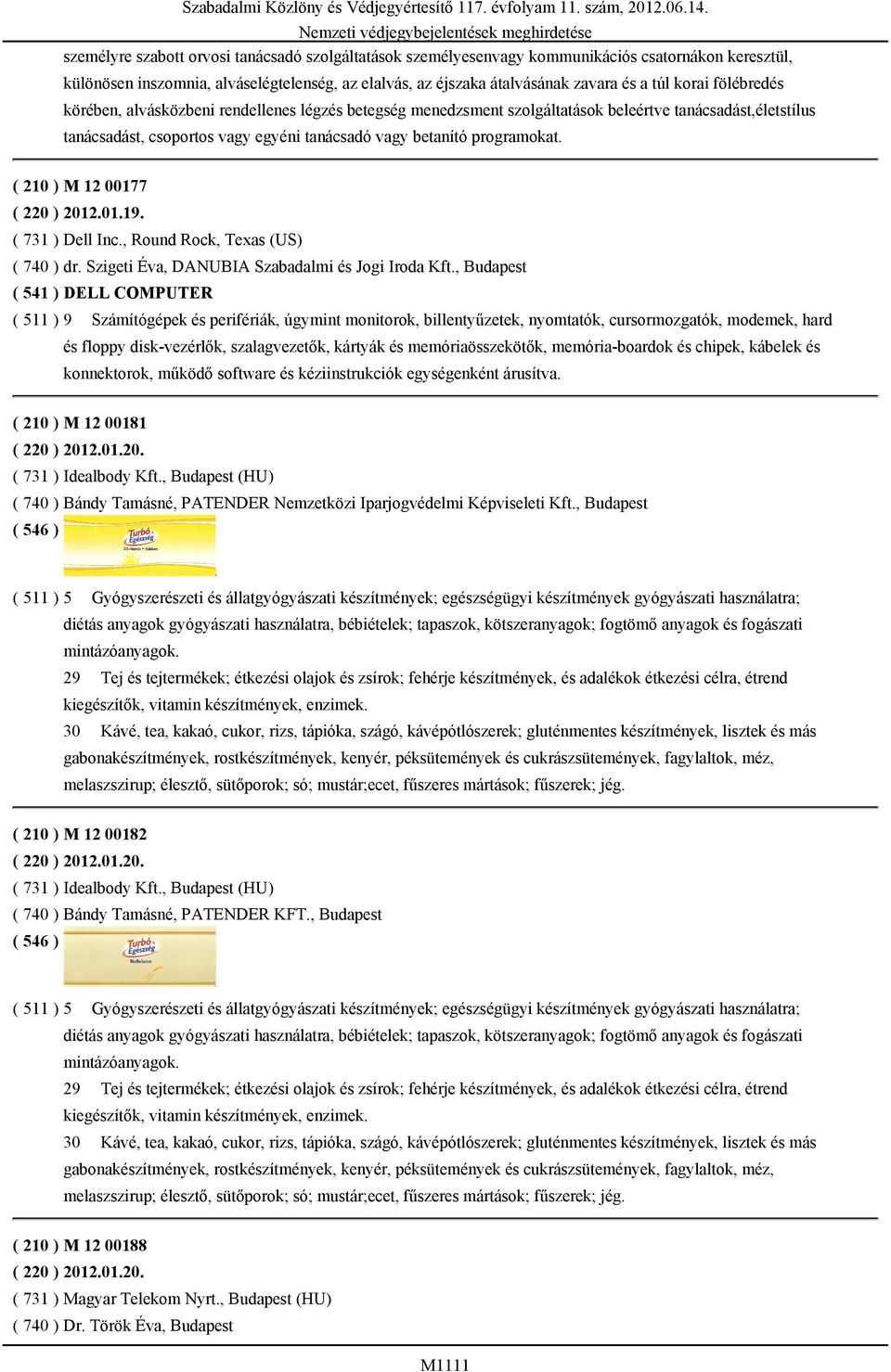 tanácsadó vagy betanító programokat. ( 210 ) M 12 00177 ( 220 ) 2012.01.19. ( 731 ) Dell Inc., Round Rock, Texas (US) ( 740 ) dr. Szigeti Éva, DANUBIA Szabadalmi és Jogi Iroda Kft.