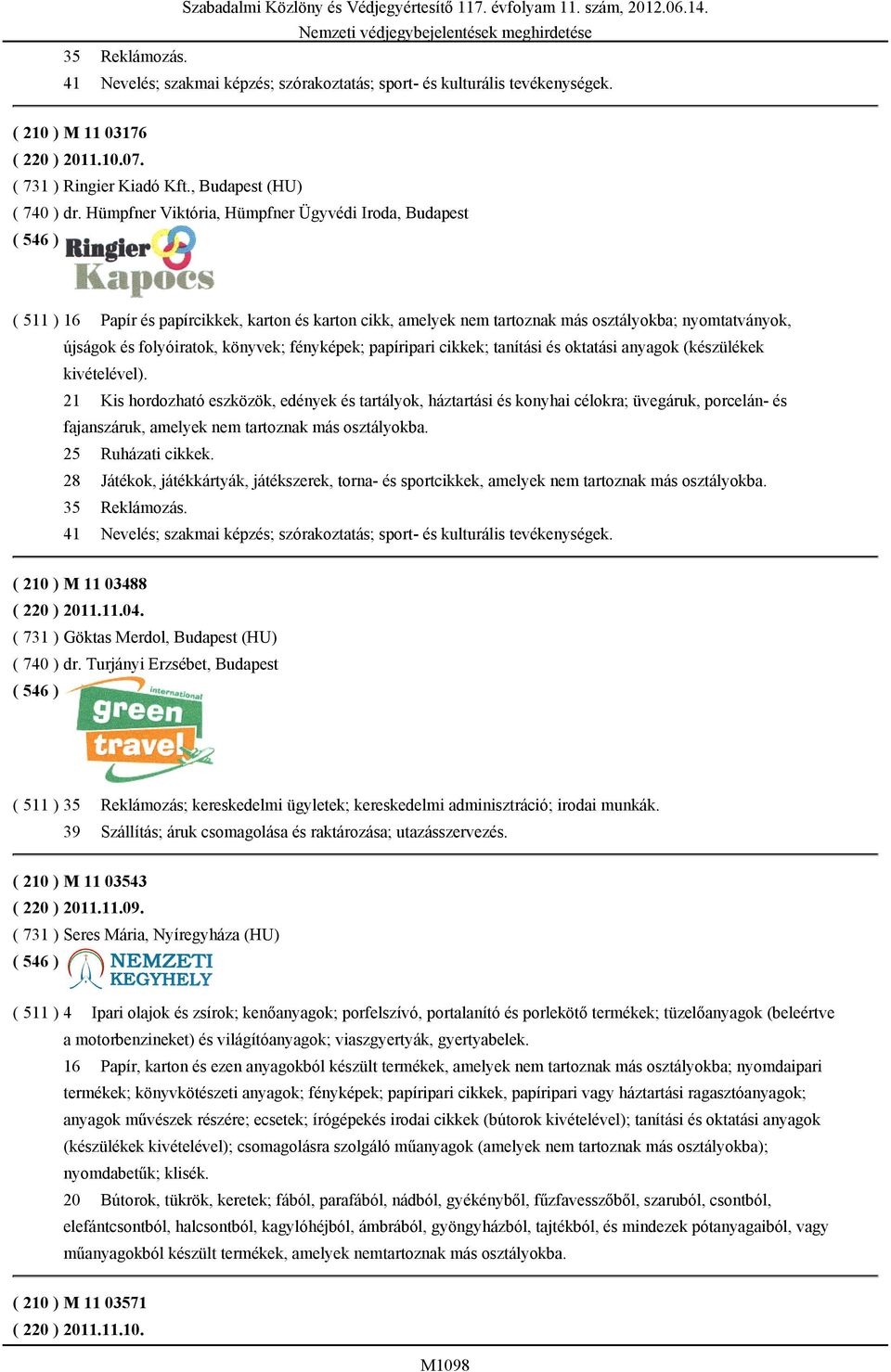 Hümpfner Viktória, Hümpfner Ügyvédi Iroda, Budapest ( 511 ) 16 Papír és papírcikkek, karton és karton cikk, amelyek nem tartoznak más osztályokba; nyomtatványok, újságok és folyóiratok, könyvek;