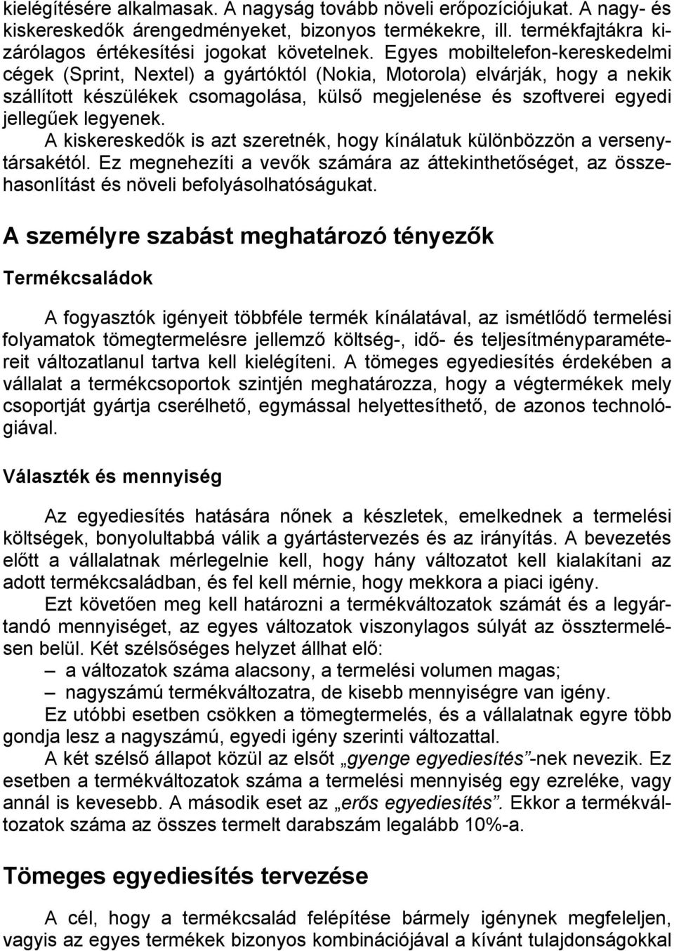 legyenek. A kiskereskedők is azt szeretnék, hogy kínálatuk különbözzön a versenytársakétól. Ez megnehezíti a vevők számára az áttekinthetőséget, az összehasonlítást és növeli befolyásolhatóságukat.