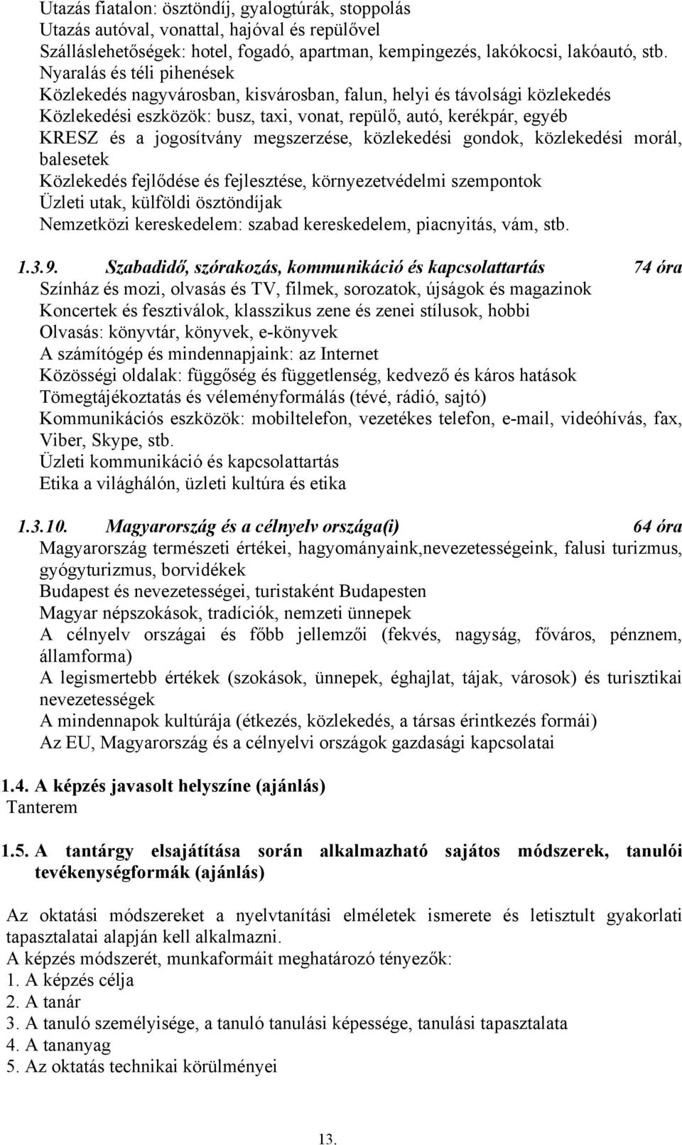 megszerzése, közlekedési gondok, közlekedési morál, balesetek Közlekedés fejlődése és fejlesztése, környezetvédelmi szempontok Üzleti utak, külföldi ösztöndíjak Nemzetközi kereskedelem: szabad