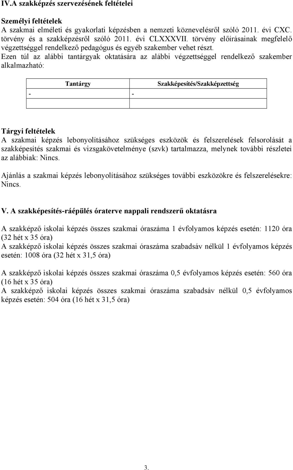 Ezen túl az alábbi tantárgyak oktatására az alábbi végzettséggel rendelkező szakember alkalmazható: Tantárgy - - Szakképesítés/Szakképzettség Tárgyi feltételek A szakmai képzés lebonyolításához