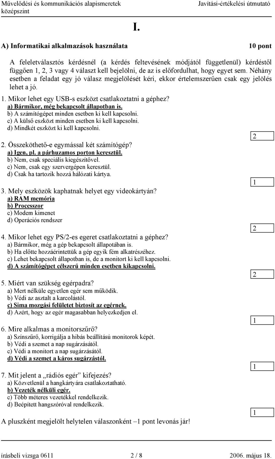 a) Bármikor, még bekapcsolt állapotban is. b) A számítógépet minden esetben ki kell kapcsolni. c) A külső eszközt minden esetben ki kell kapcsolni. d) Mindkét eszközt ki kell kapcsolni.