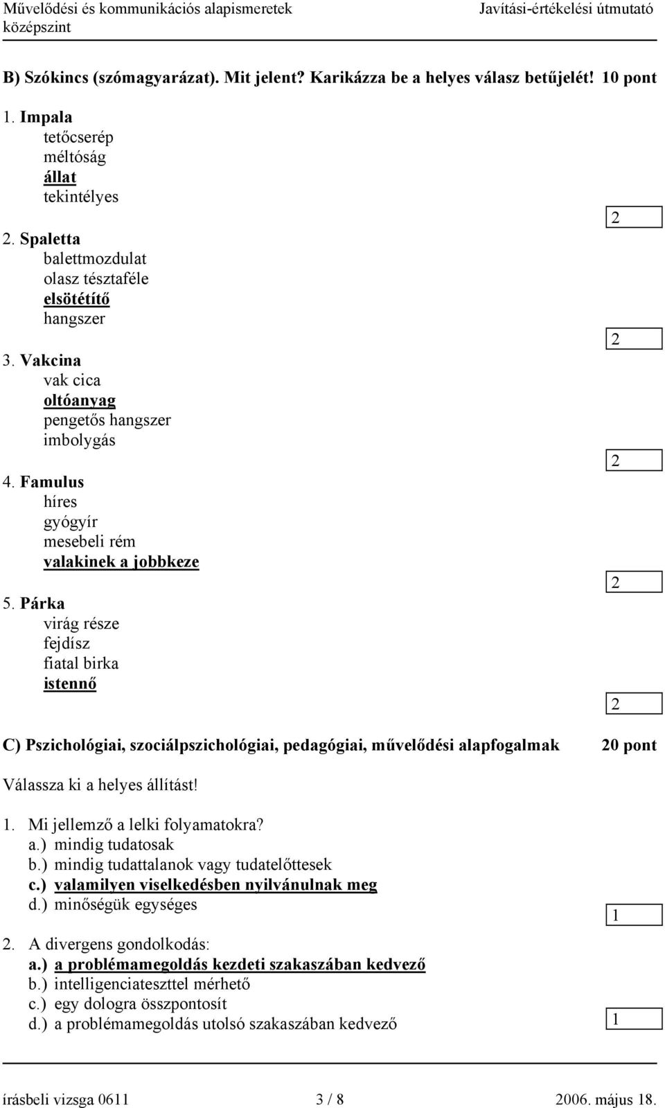 Párka virág része fejdísz fiatal birka istennő C) Pszichológiai, szociálpszichológiai, pedagógiai, művelődési alapfogalmak 0 pont Válassza ki a helyes állítást!. Mi jellemző a lelki folyamatokra? a.) mindig tudatosak b.