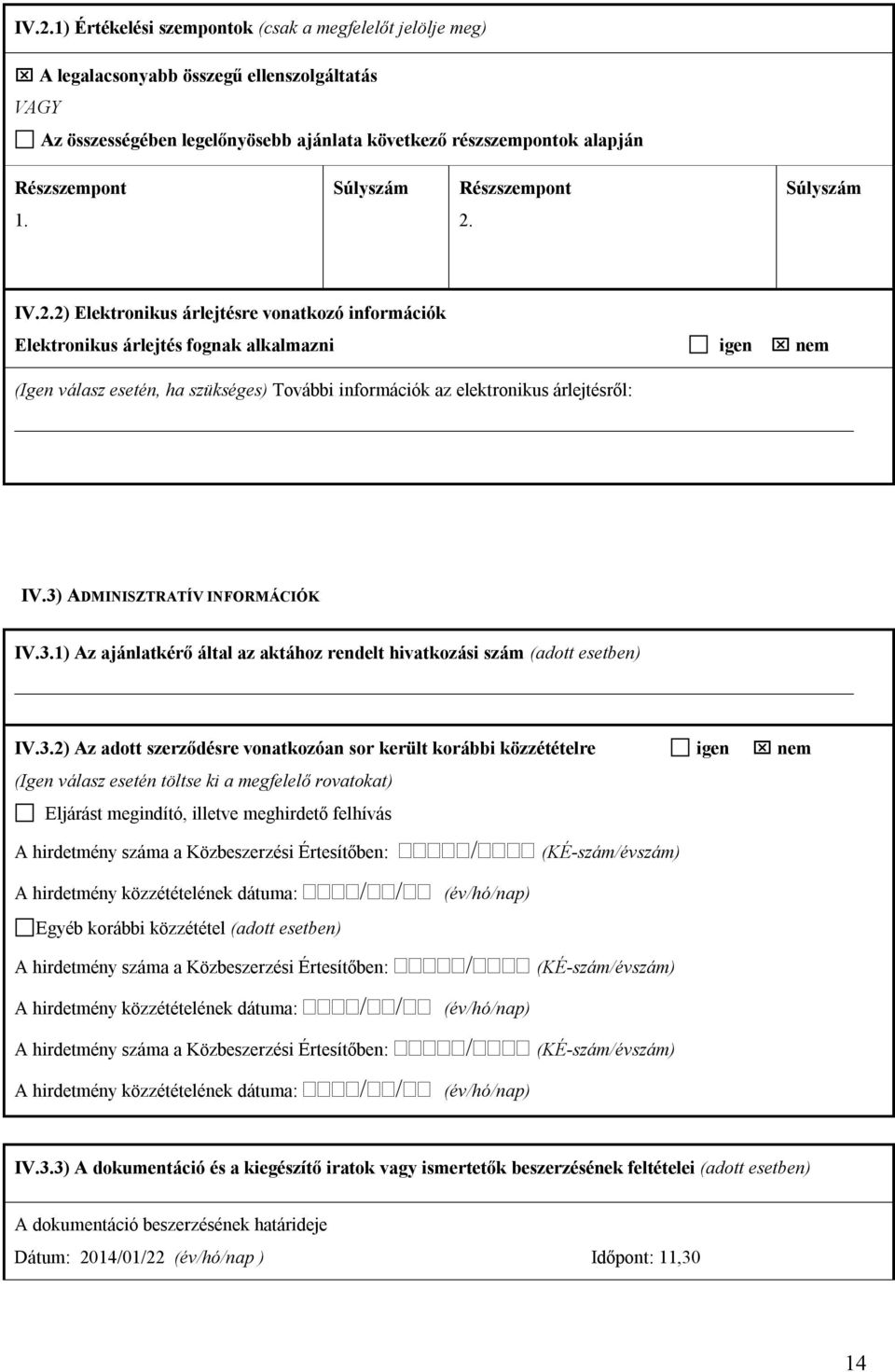 IV.2.2) Elektronikus árlejtésre vonatkozó információk Elektronikus árlejtés fognak alkalmazni igen nem (Igen válasz esetén, ha szükséges) További információk az elektronikus árlejtésről: IV.