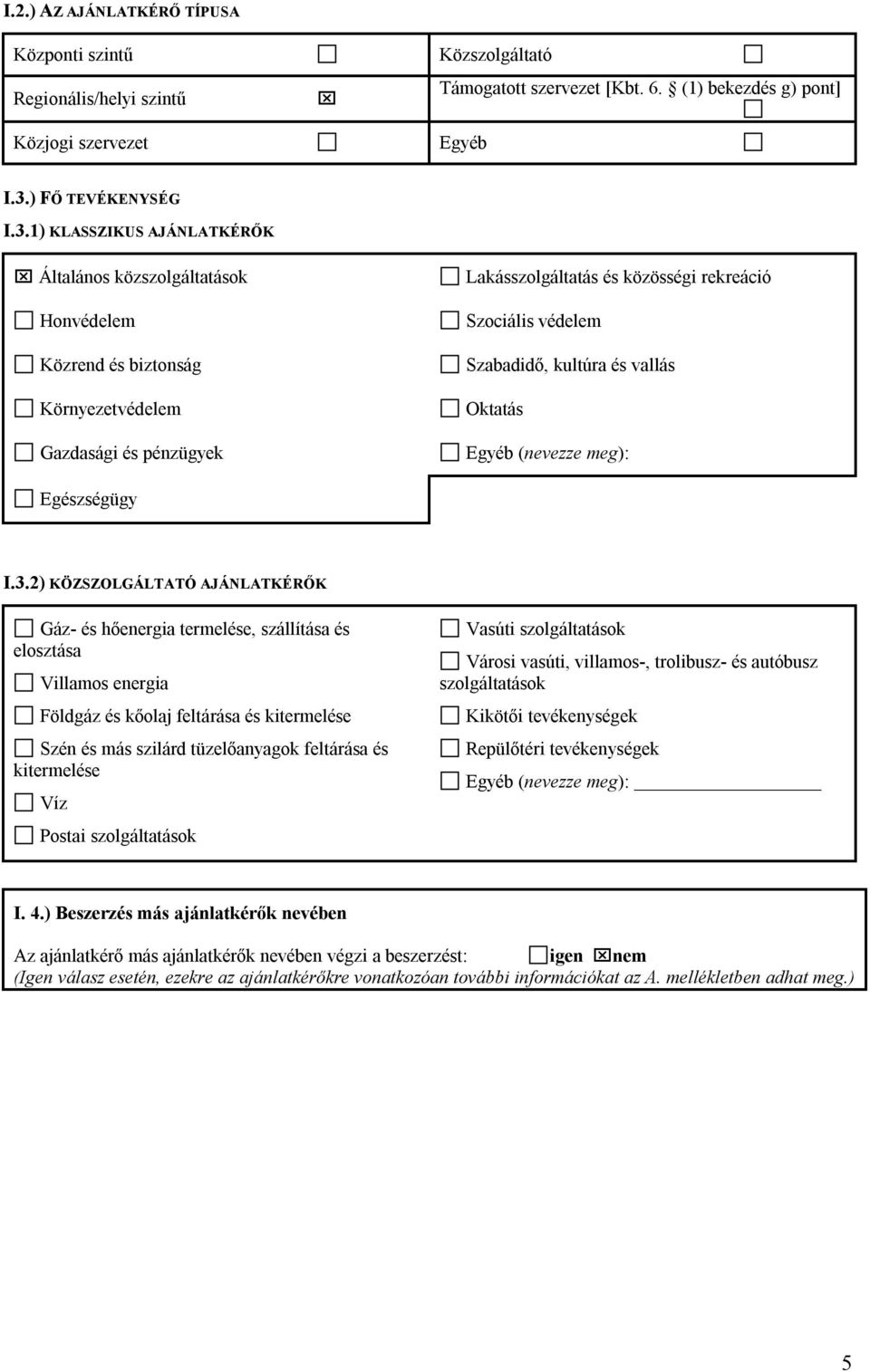 1) KLASSZIKUS AJÁNLATKÉRŐK Általános közszolgáltatások Honvédelem Közrend és biztonság Környezetvédelem Gazdasági és pénzügyek Egészségügy Lakásszolgáltatás és közösségi rekreáció Szociális védelem