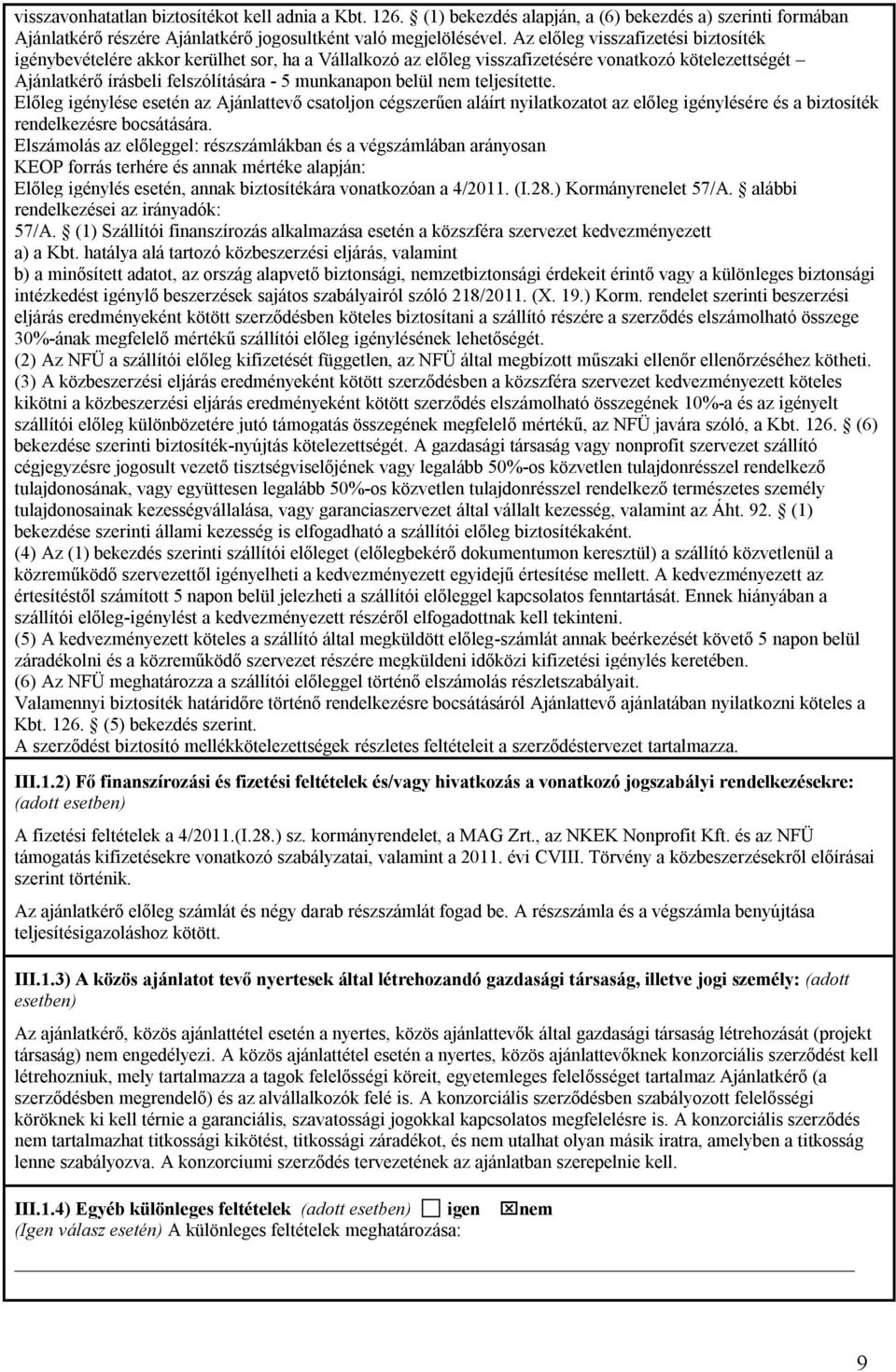 nem teljesítette. Előleg igénylése esetén az Ajánlattevő csatoljon cégszerűen aláírt nyilatkozatot az előleg igénylésére és a biztosíték rendelkezésre bocsátására.