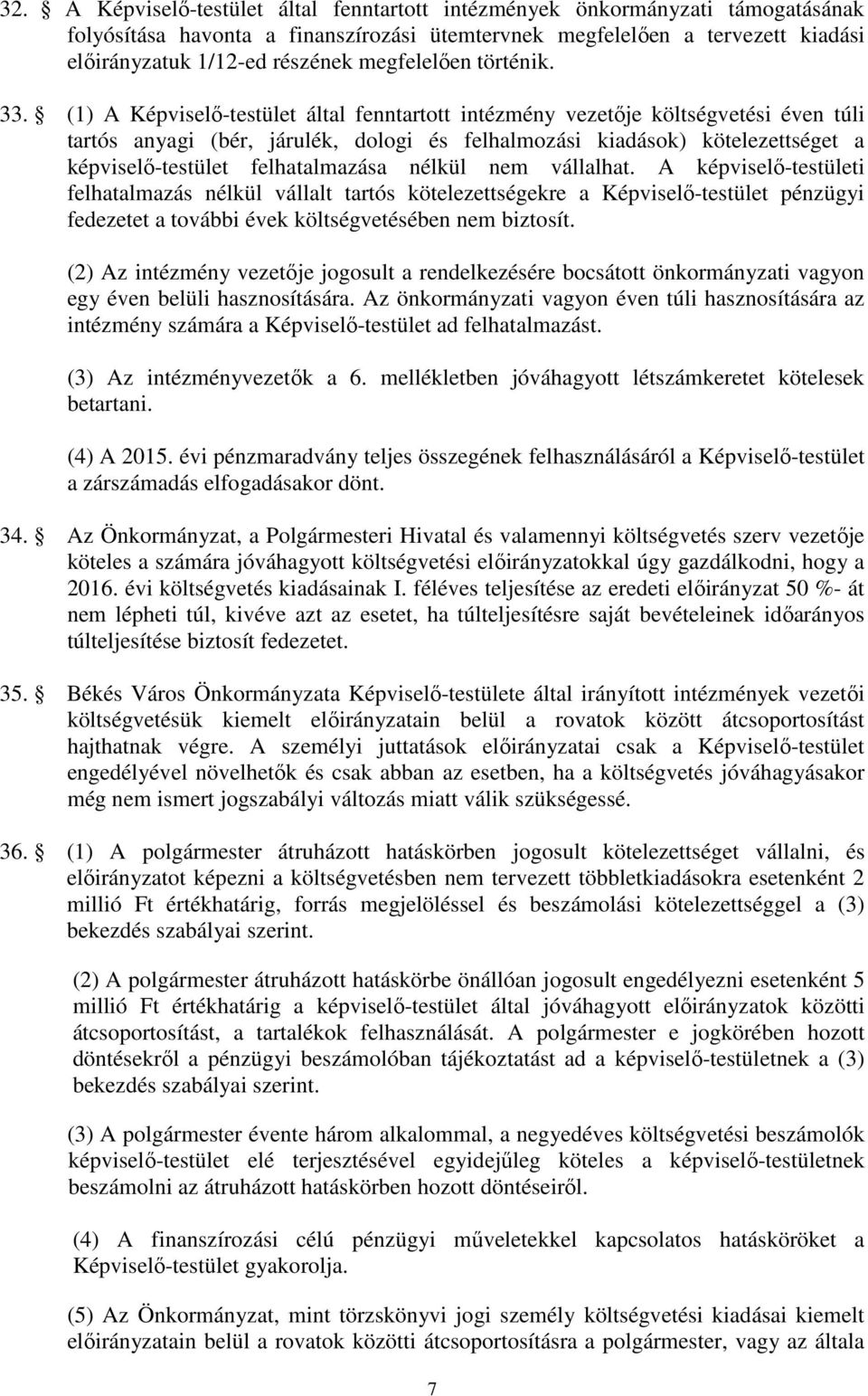 (1) A Képviselő-testület által fenntartott intézmény vezetője költségvetési éven túli tartós anyagi (bér, járulék, dologi és felhalmozási kiadások) kötelezettséget a képviselő-testület felhatalmazása