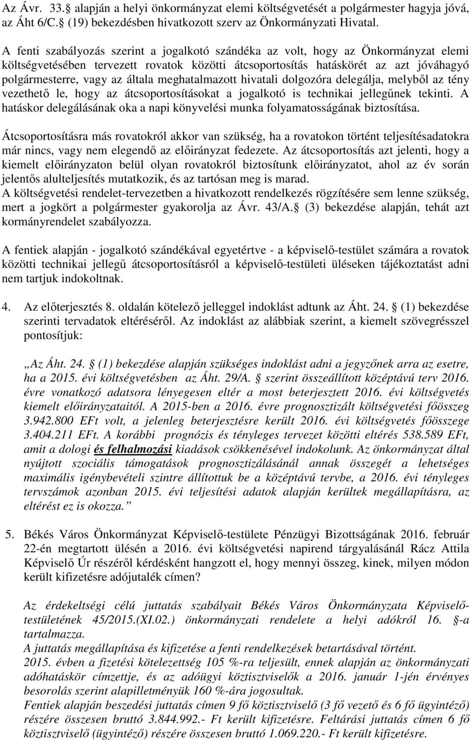 általa meghatalmazott hivatali dolgozóra delegálja, melyből az tény vezethető le, hogy az átcsoportosításokat a jogalkotó is technikai jellegűnek tekinti.