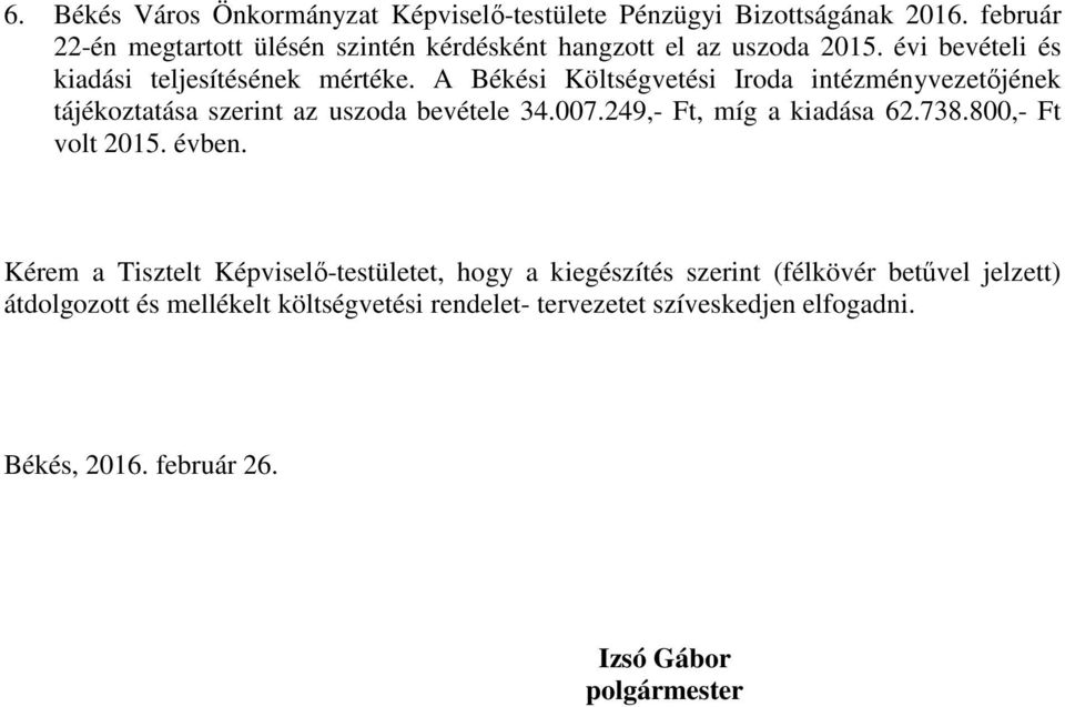 A Békési Költségvetési Iroda intézményvezetőjének tájékoztatása szerint az uszoda bevétele 34.007.249,- Ft, míg a kiadása 62.738.