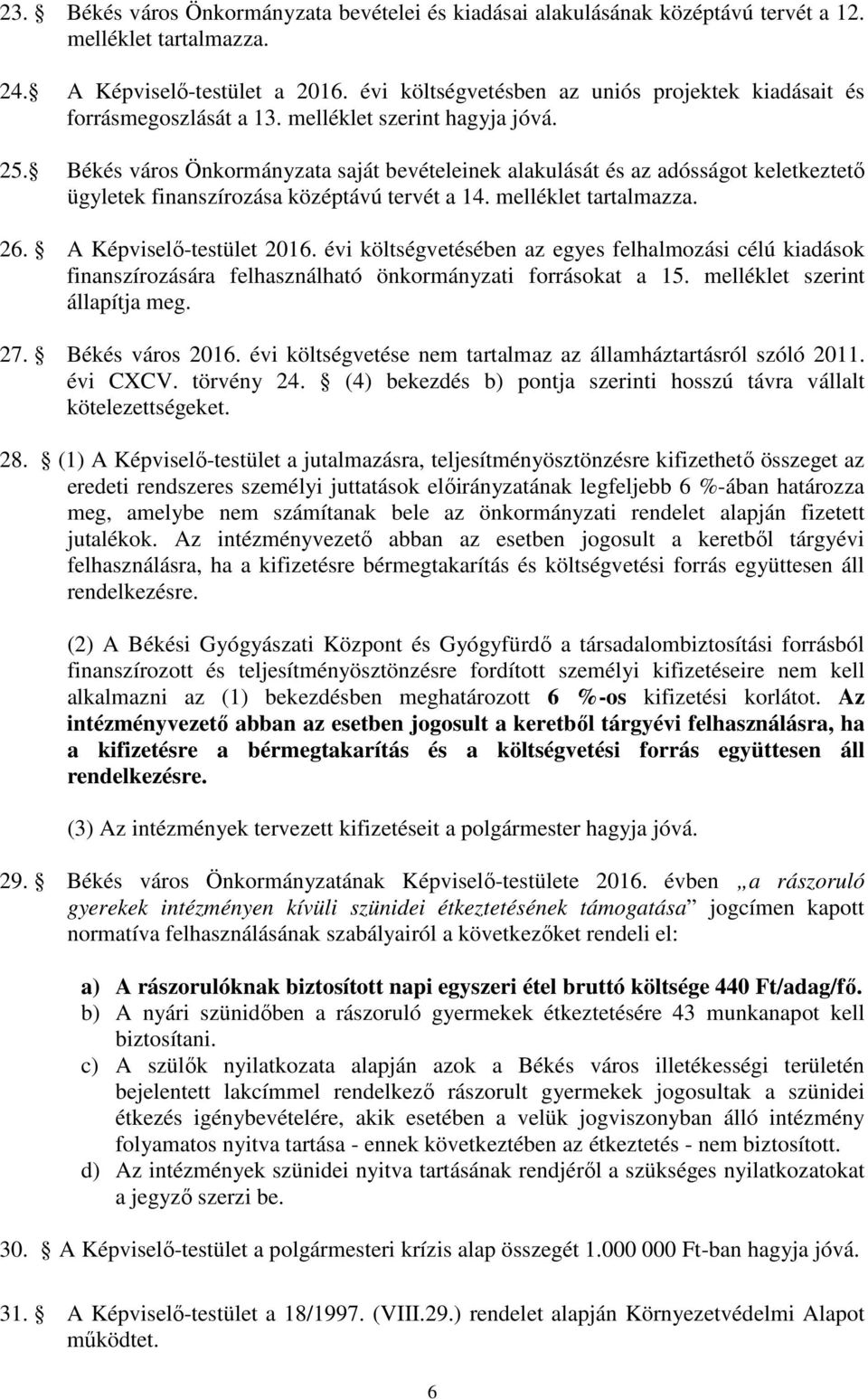 Békés város Önkormányzata saját bevételeinek alakulását és az adósságot keletkeztető ügyletek finanszírozása középtávú tervét a 14. melléklet tartalmazza. 26. A Képviselő-testület 2016.