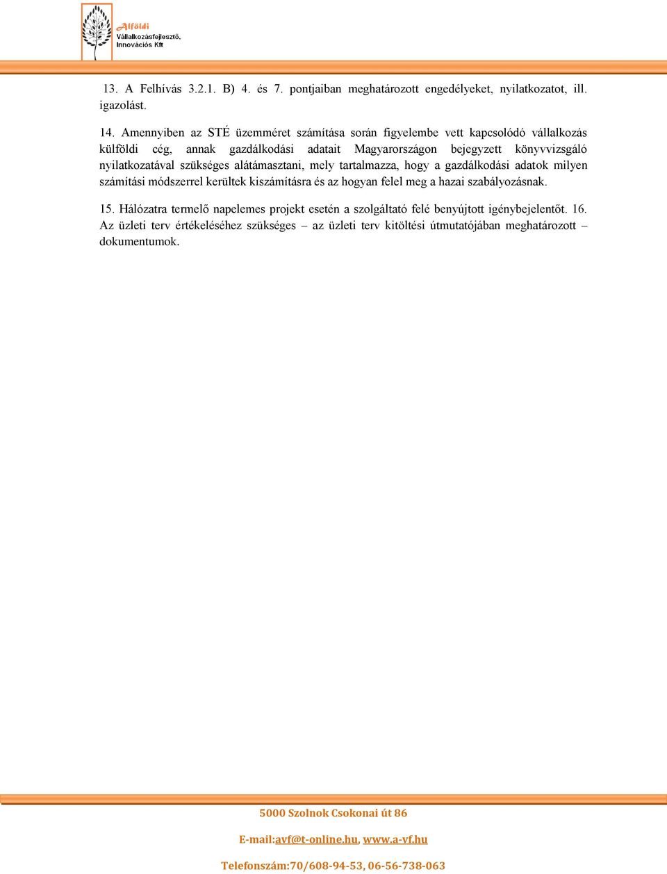 nyilatkozatával szükséges alátámasztani, mely tartalmazza, hogy a gazdálkodási adatok milyen számítási módszerrel kerültek kiszámításra és az hogyan felel meg a