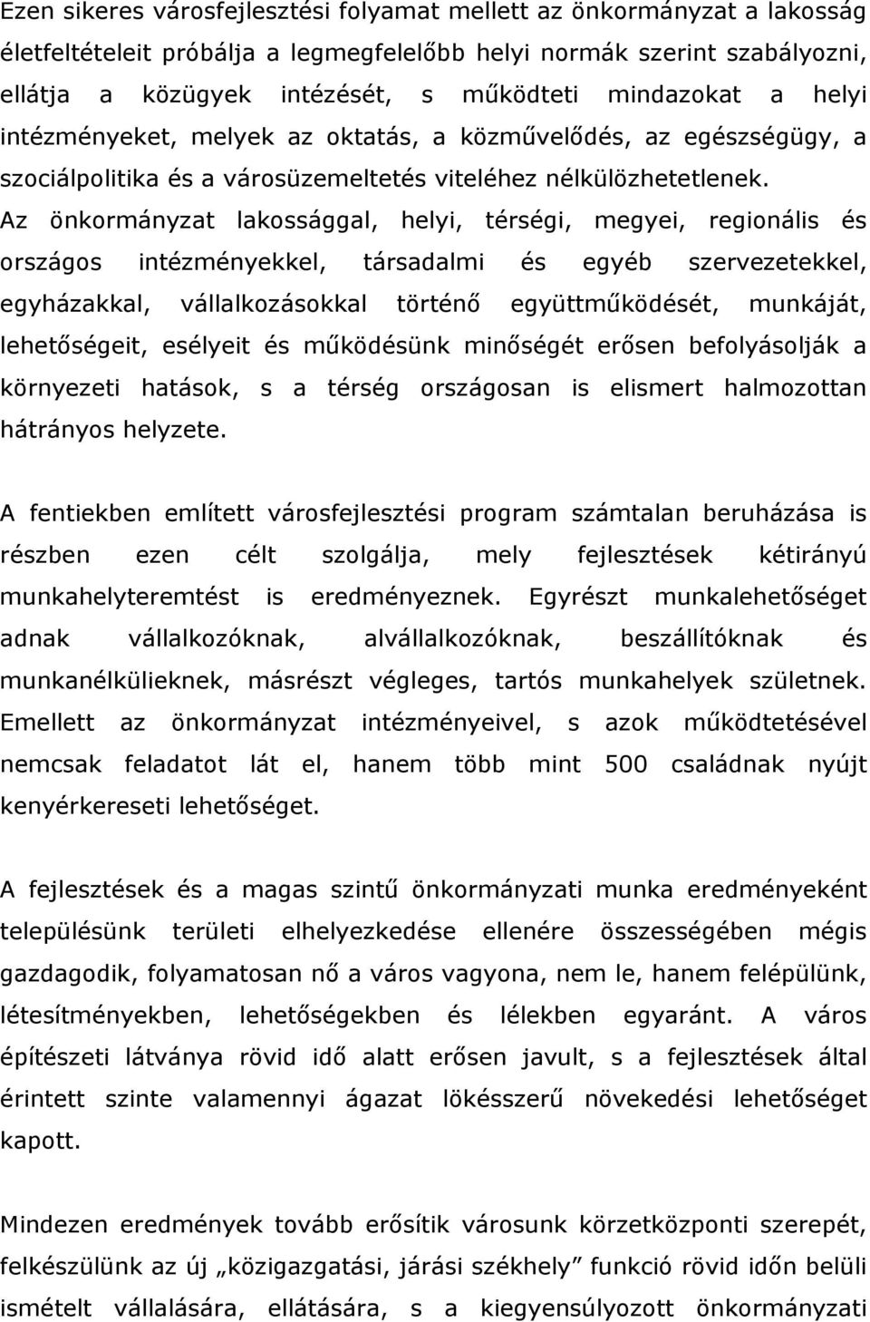 Az önkormányzat lakossággal, helyi, térségi, megyei, regionális és országos intézményekkel, társadalmi és egyéb szervezetekkel, egyházakkal, vállalkozásokkal történő együttműködését, munkáját,