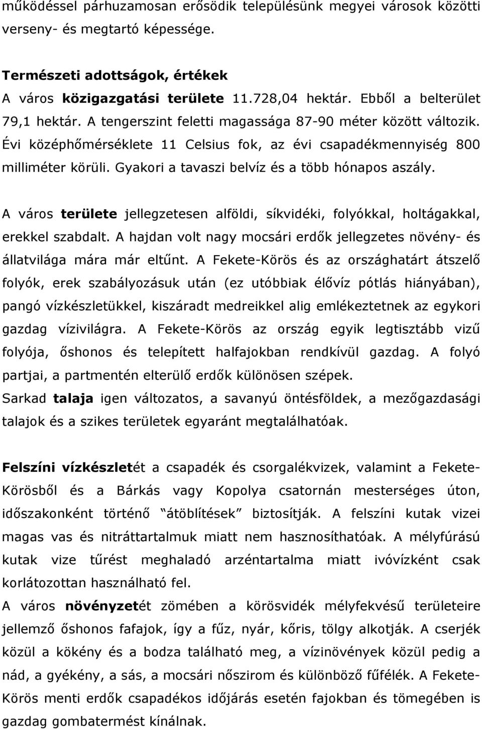 Gyakori a tavaszi belvíz és a több hónapos aszály. A város területe jellegzetesen alföldi, síkvidéki, folyókkal, holtágakkal, erekkel szabdalt.