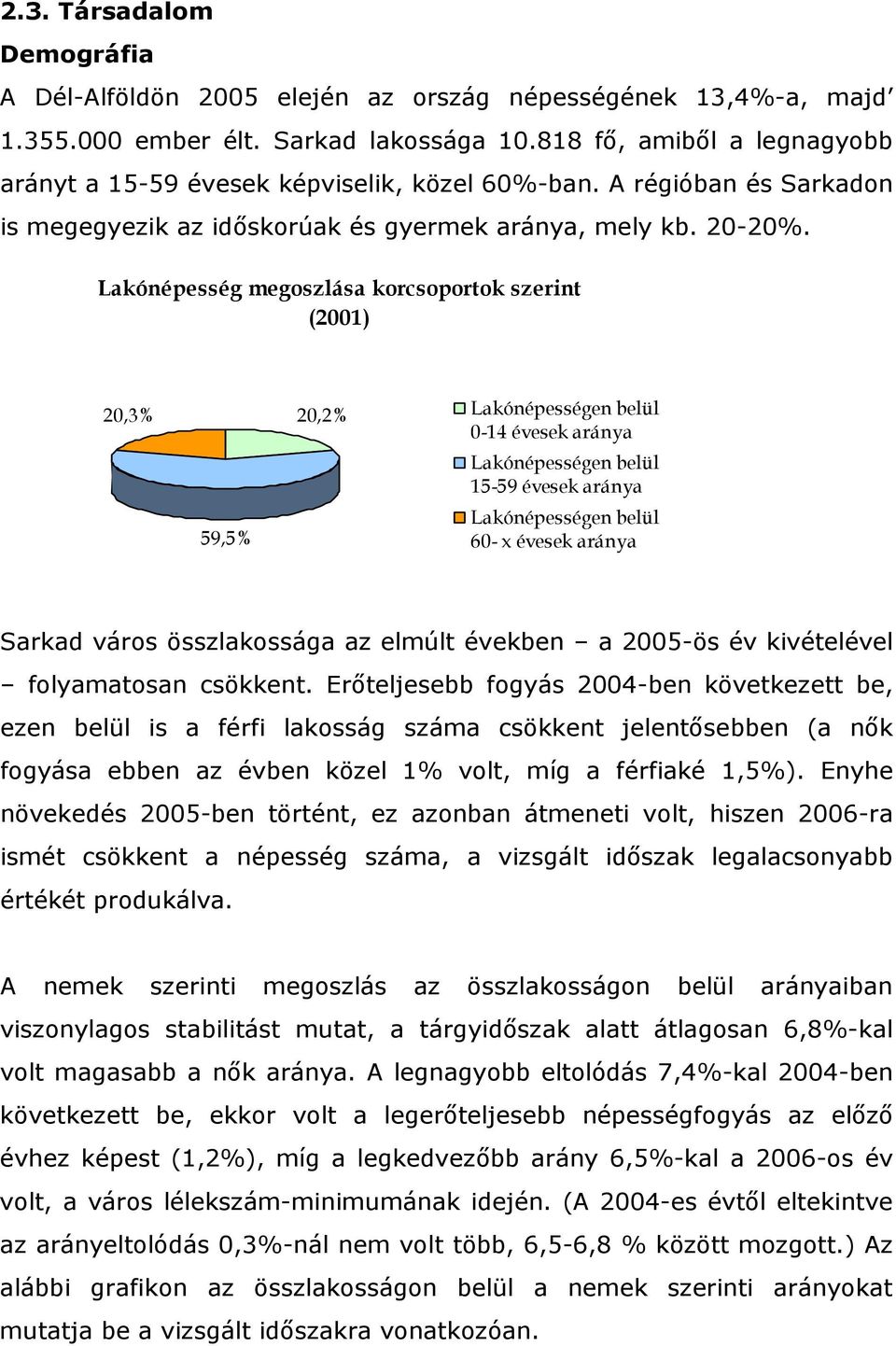 Lakónépesség megoszlása korcsoportok szerint (2001) 20,3% 20,2% Lakónépességen belül 0-14 évesek aránya 59,5% Lakónépességen belül 15-59 évesek aránya Lakónépességen belül 60- x évesek aránya Sarkad