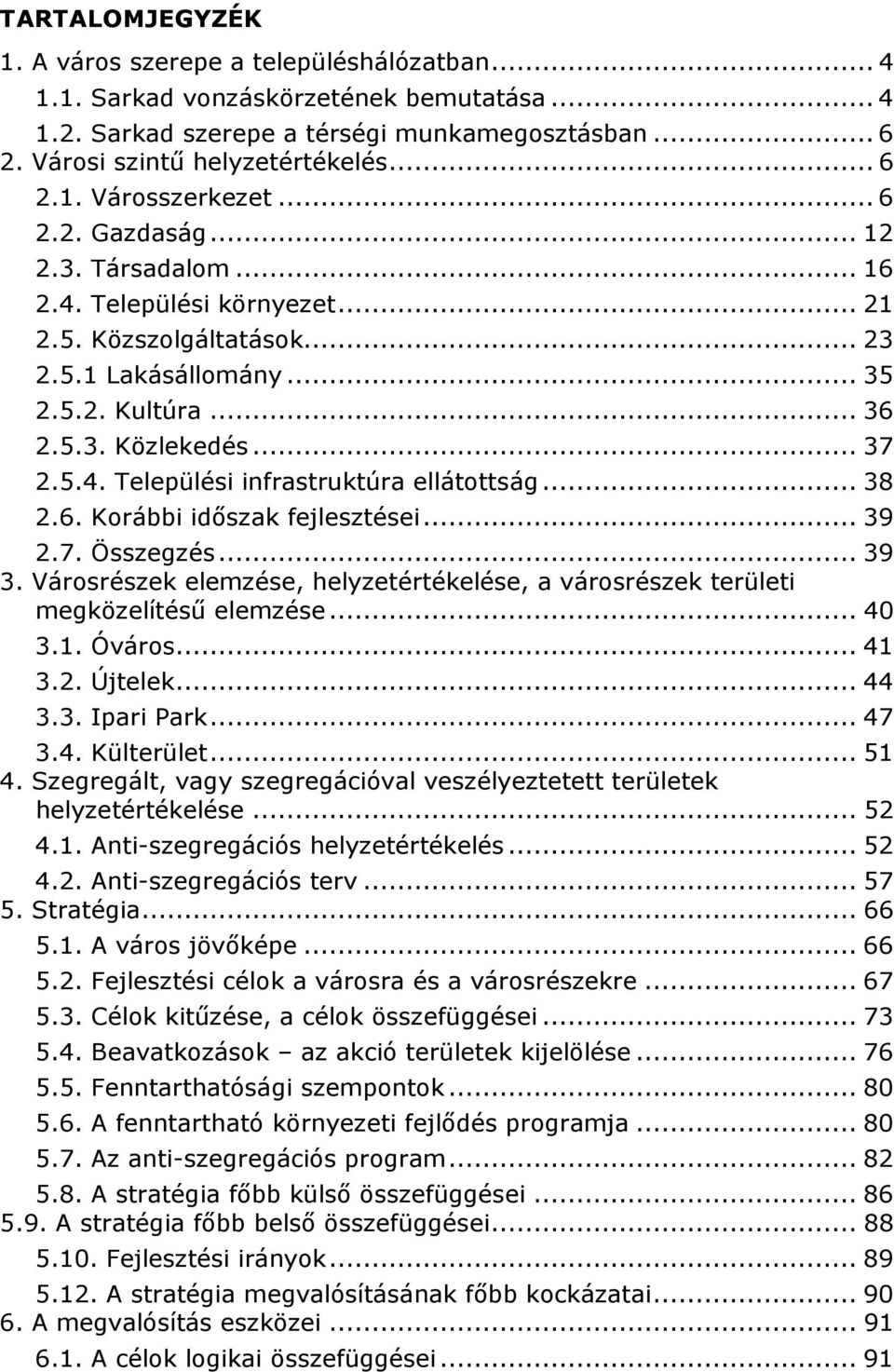 .. 38 2.6. Korábbi időszak fejlesztései... 39 2.7. Összegzés... 39 3. Városrészek elemzése, helyzetértékelése, a városrészek területi megközelítésű elemzése... 40 3.1. Óváros... 41 3.2. Újtelek... 44 3.