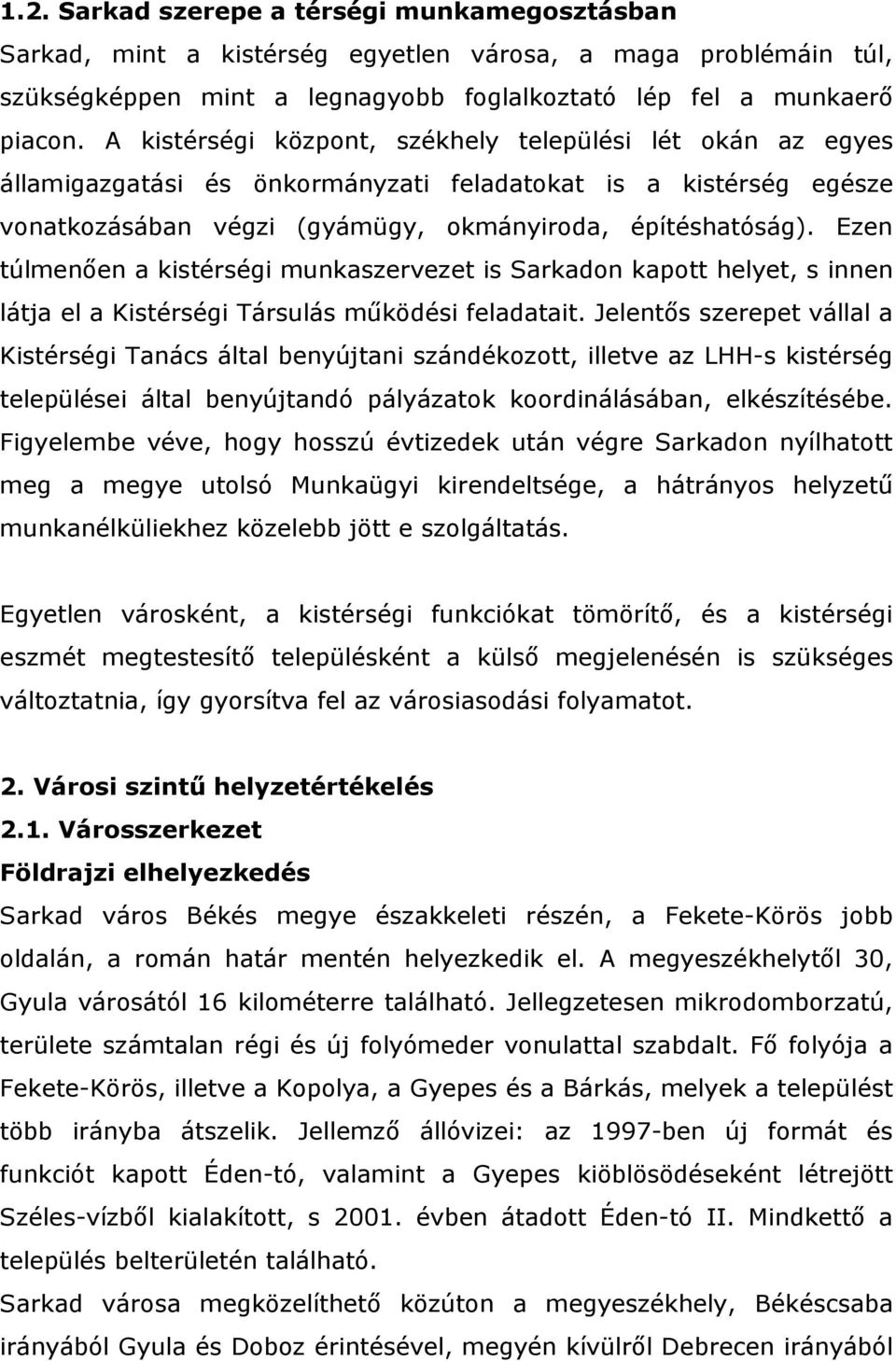 Ezen túlmenően a kistérségi munkaszervezet is Sarkadon kapott helyet, s innen látja el a Kistérségi Társulás működési feladatait.