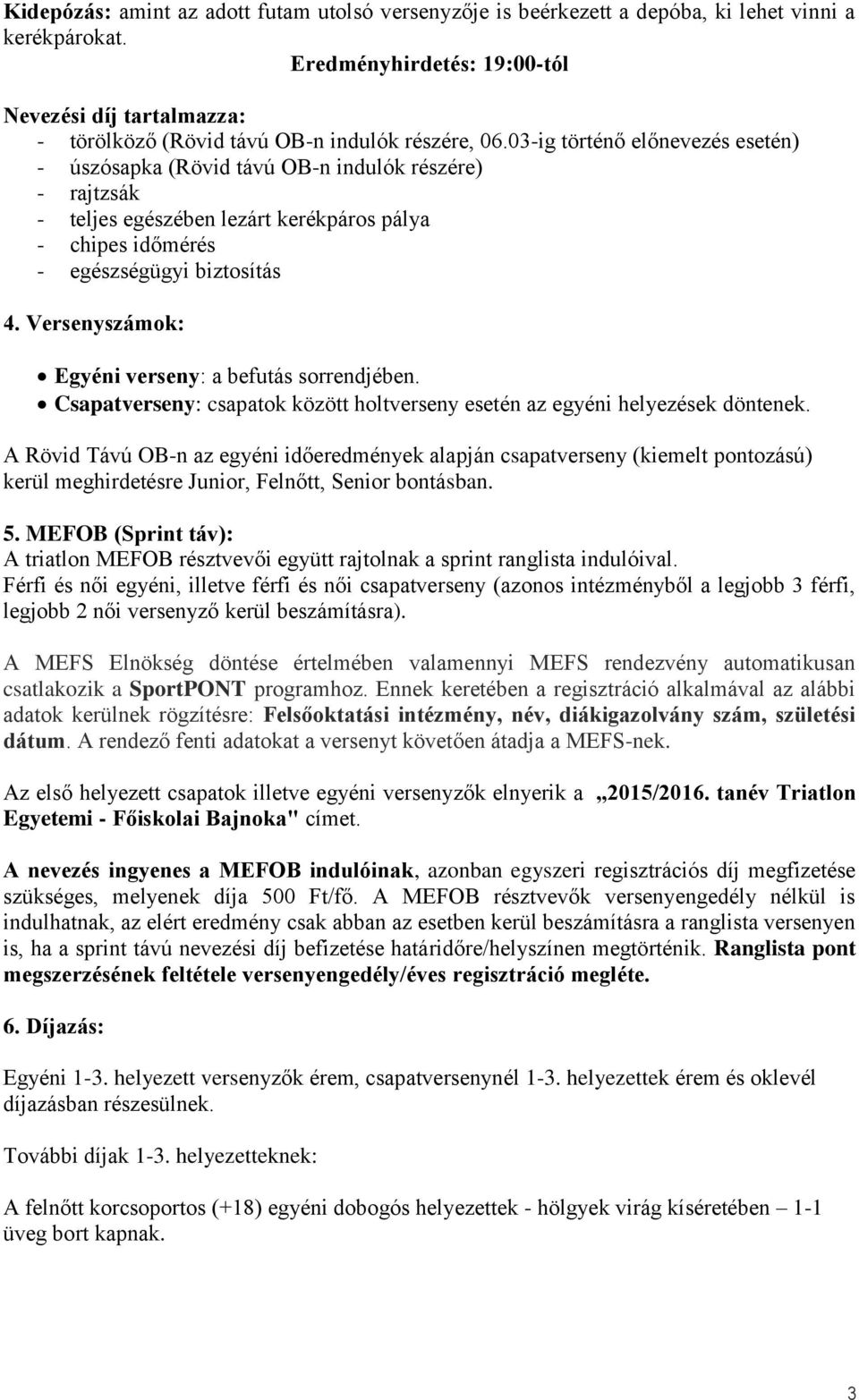 03-ig történő előnevezés esetén) - úszósapka (Rövid távú OB-n indulók részére) - rajtzsák - teljes egészében lezárt kerékpáros pálya - chipes időmérés - egészségügyi biztosítás 4.