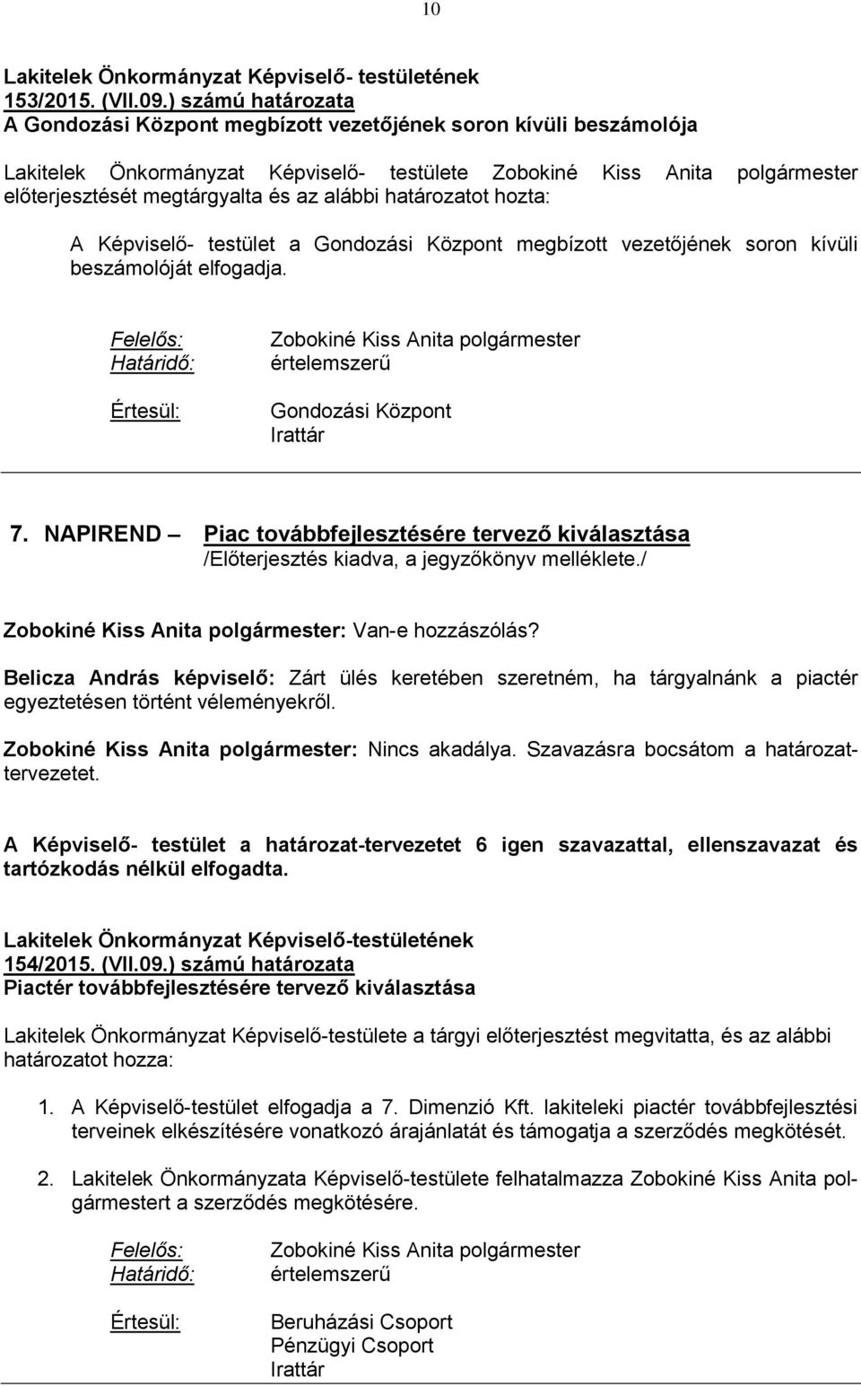 alábbi határozatot hozta: A Képviselő- testület a Gondozási Központ megbízott vezetőjének soron kívüli beszámolóját elfogadja.