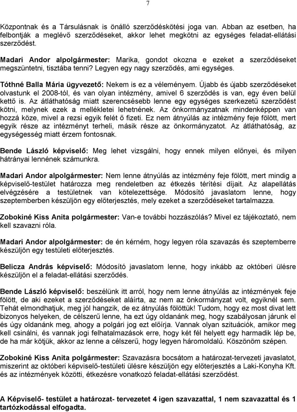 Tóthné Balla Mária ügyvezető: Nekem is ez a véleményem. Újabb és újabb szerződéseket olvastunk el 2008-tól, és van olyan intézmény, amivel 6 szerződés is van, egy éven belül kettő is.