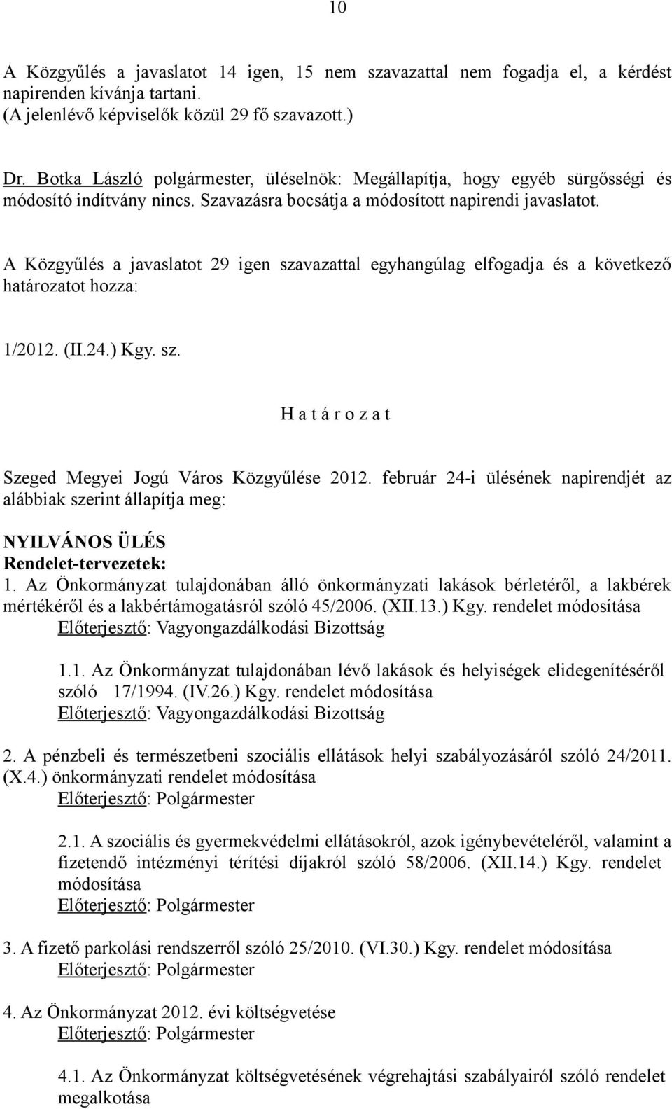 A Közgyűlés a javaslatot 29 igen szavazattal egyhangúlag elfogadja és a következő határozatot hozza: 1/2012. (II.24.) Kgy. sz. H a t á r o z a t Szeged Megyei Jogú Város Közgyűlése 2012.