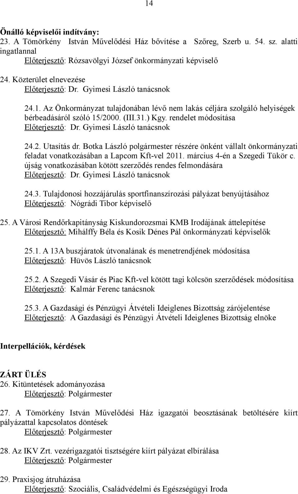 rendelet módosítása Előterjesztő: Dr. Gyimesi László tanácsnok 24.2. Utasítás dr. Botka László polgármester részére önként vállalt önkormányzati feladat vonatkozásában a Lapcom Kft-vel 2011.