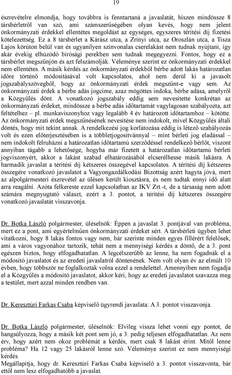 Ez a 8 társbérlet a Kárász utca, a Zrínyi utca, az Oroszlán utca, a Tisza Lajos körúton belül van és ugyanilyen színvonalas cserelakást nem tudnak nyújtani, így akár évekig elhúzódó bírósági perekben